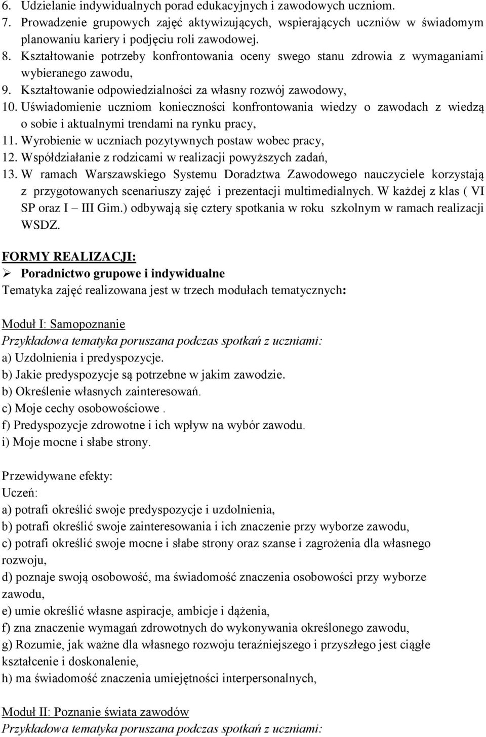 Uświadomienie uczniom konieczności konfrontowania wiedzy o zawodach z wiedzą o sobie i aktualnymi trendami na rynku pracy, 11. Wyrobienie w uczniach pozytywnych postaw wobec pracy, 12.