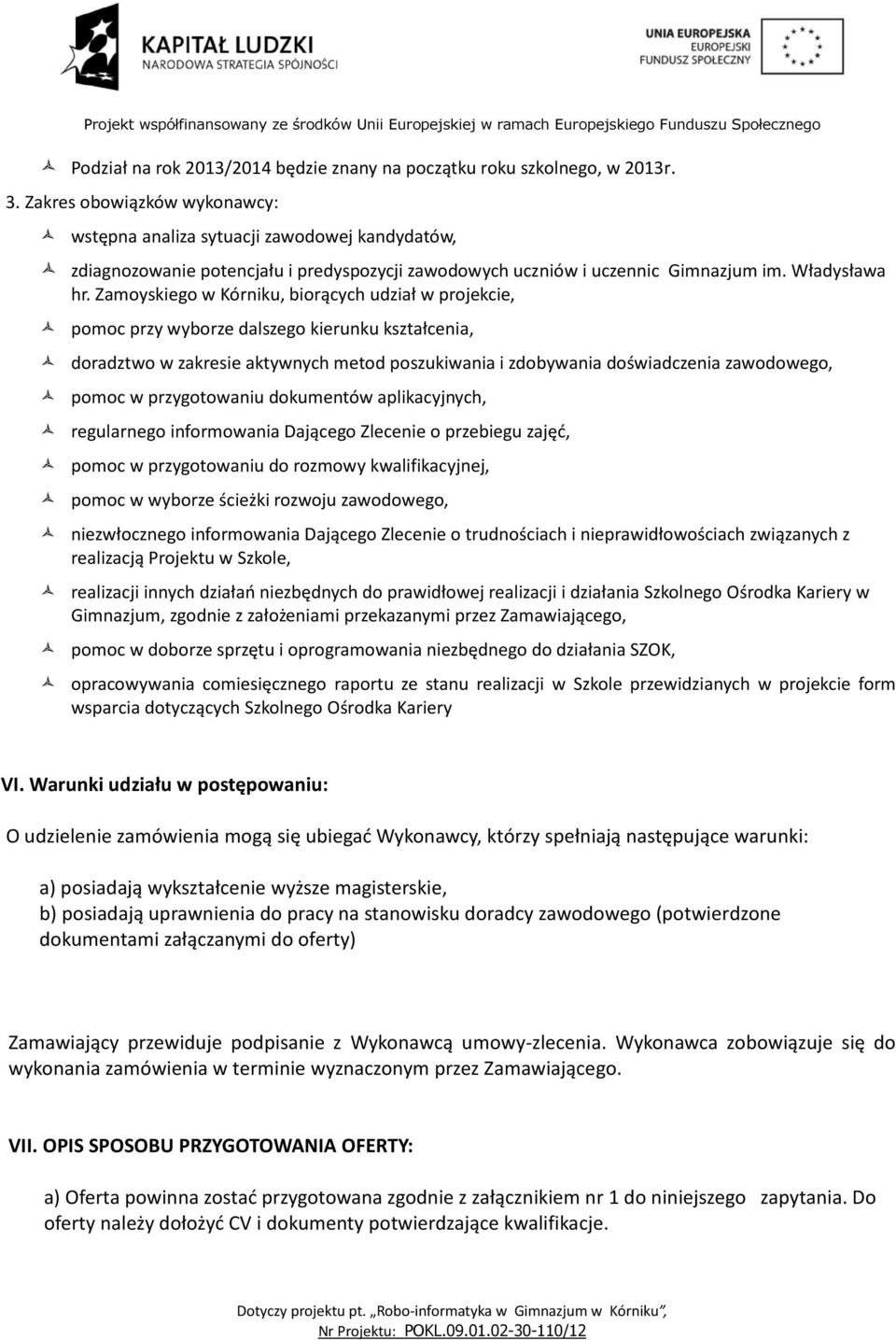 Zamoyskiego w Kórniku, biorących udział w projekcie, pomoc przy wyborze dalszego kierunku kształcenia, doradztwo w zakresie aktywnych metod poszukiwania i zdobywania doświadczenia zawodowego, pomoc w