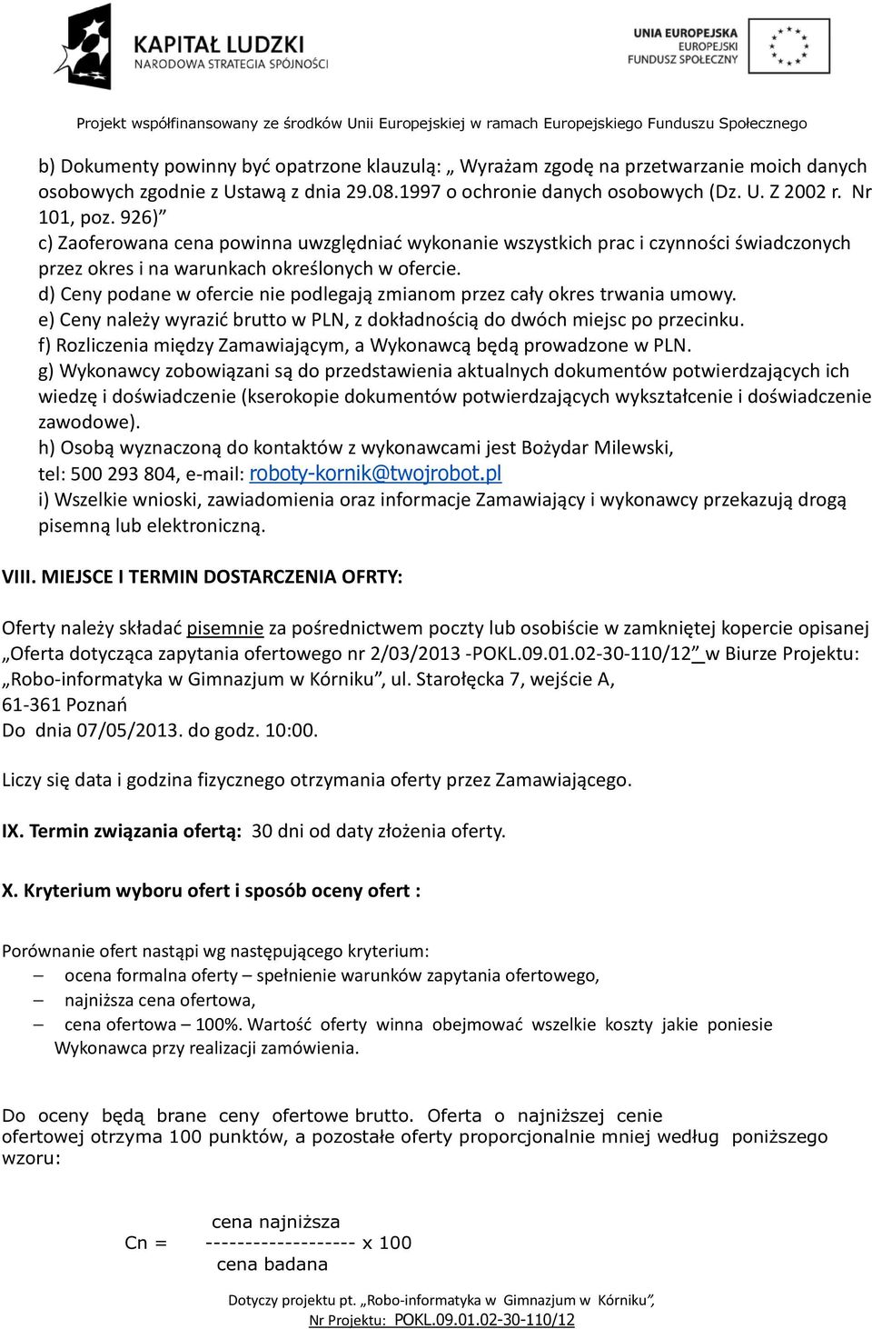 d) Ceny podane w ofercie nie podlegają zmianom przez cały okres trwania umowy. e) Ceny należy wyrazić brutto w PLN, z dokładnością do dwóch miejsc po przecinku.