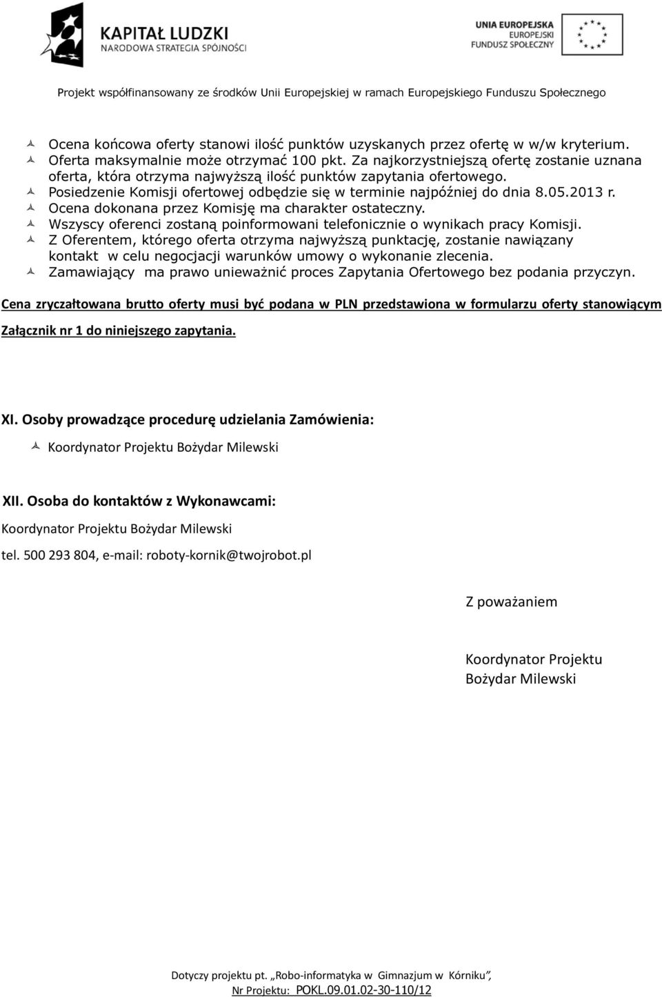 Ocena dokonana przez Komisję ma charakter ostateczny. Wszyscy oferenci zostaną poinformowani telefonicznie o wynikach pracy Komisji.