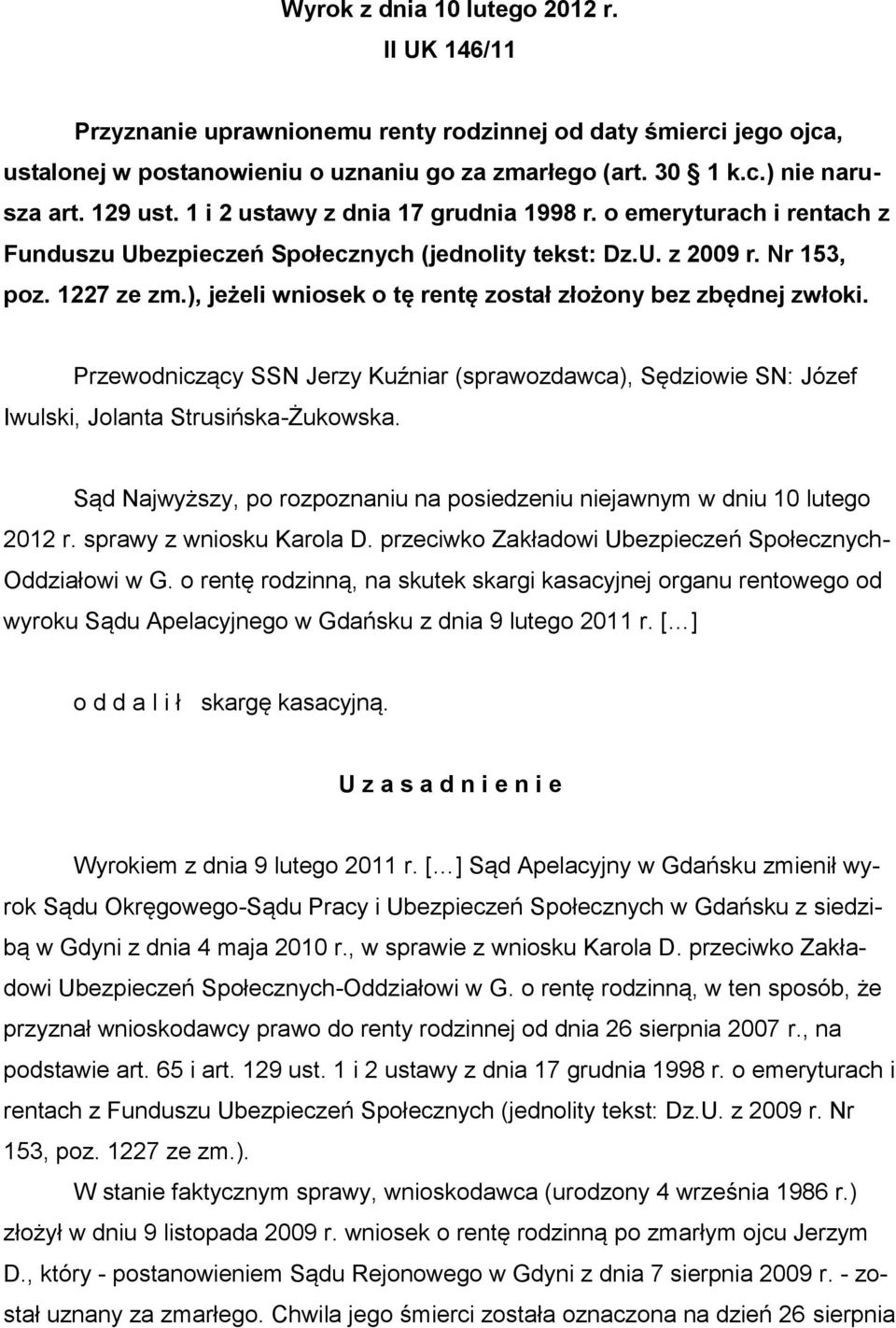 ), jeżeli wniosek o tę rentę został złożony bez zbędnej zwłoki. Przewodniczący SSN Jerzy Kuźniar (sprawozdawca), Sędziowie SN: Józef Iwulski, Jolanta Strusińska-Żukowska.