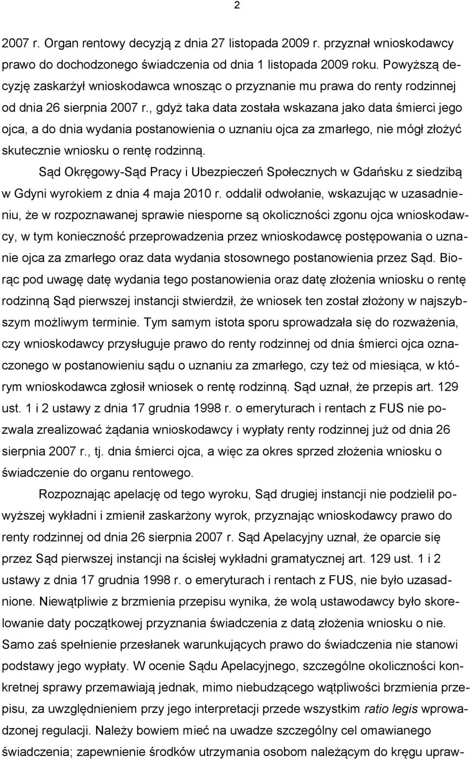 , gdyż taka data została wskazana jako data śmierci jego ojca, a do dnia wydania postanowienia o uznaniu ojca za zmarłego, nie mógł złożyć skutecznie wniosku o rentę rodzinną.