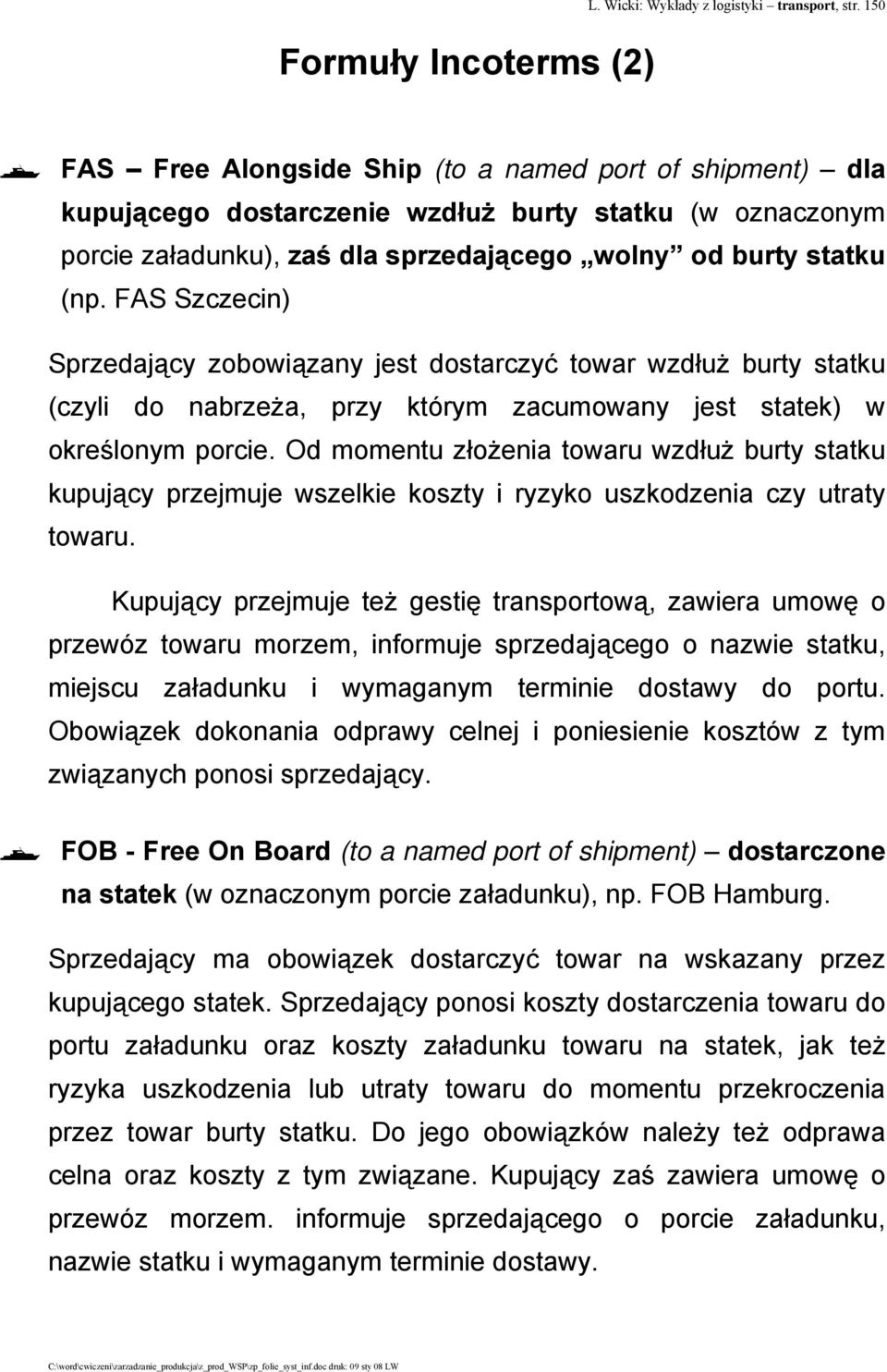 statku (np. FAS Szczecin) Sprzedający zobowiązany jest dostarczyć towar wzdłuż burty statku (czyli do nabrzeża, przy którym zacumowany jest statek) w określonym porcie.