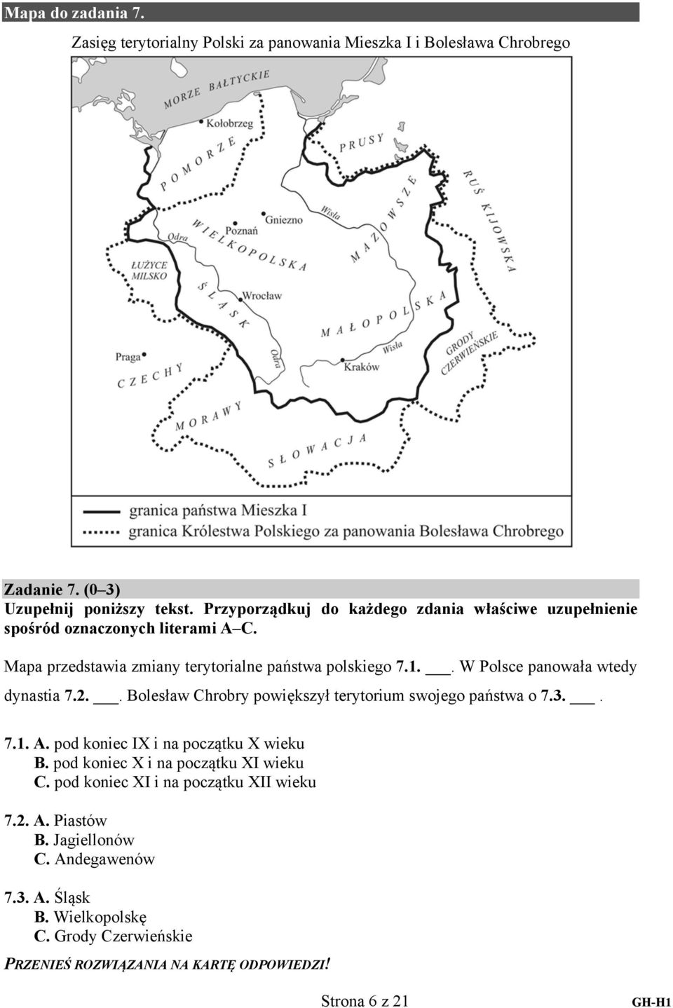 . W Polsce panowała wtedy dynastia 7.2.. Bolesław Chrobry powiększył terytorium swojego państwa o 7.3.. 7.1. A. pod koniec IX i na początku X wieku B.