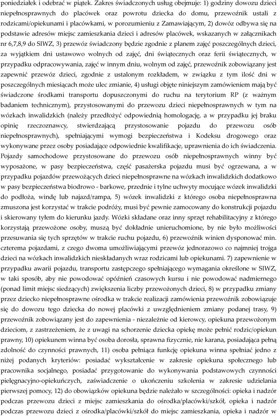Zamawiającym, 2) dowóz odbywa się na podstawie adresów miejsc zamieszkania dzieci i adresów placówek, wskazanych w załącznikach nr 6,7,8,9 do SIWZ, 3) przewóz świadczony będzie zgodnie z planem zajęć
