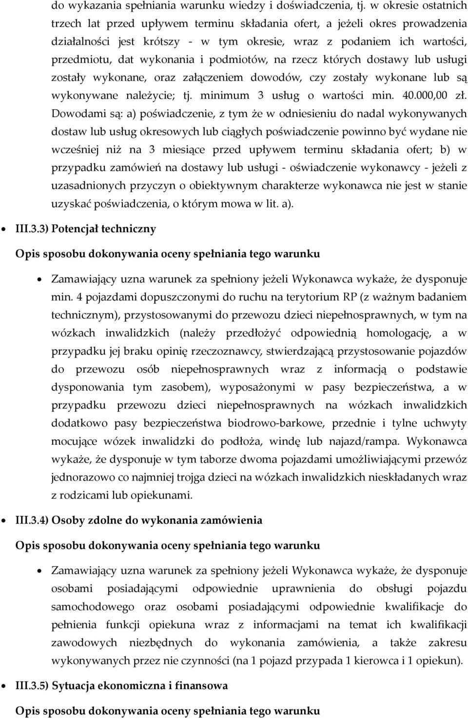 podmiotów, na rzecz których dostawy lub usługi zostały wykonane, oraz załączeniem dowodów, czy zostały wykonane lub są wykonywane należycie; tj. minimum 3 usług o wartości min. 40.000,00 zł.