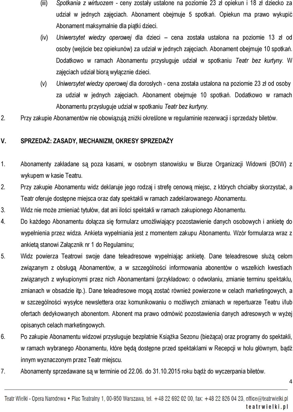 (iv) Uniwersytet wiedzy operowej dla dzieci cena została ustalona na poziomie 13 zł od osoby (wejście bez opiekunów) za udział w jednych zajęciach. Abonament obejmuje 10 spotkań.