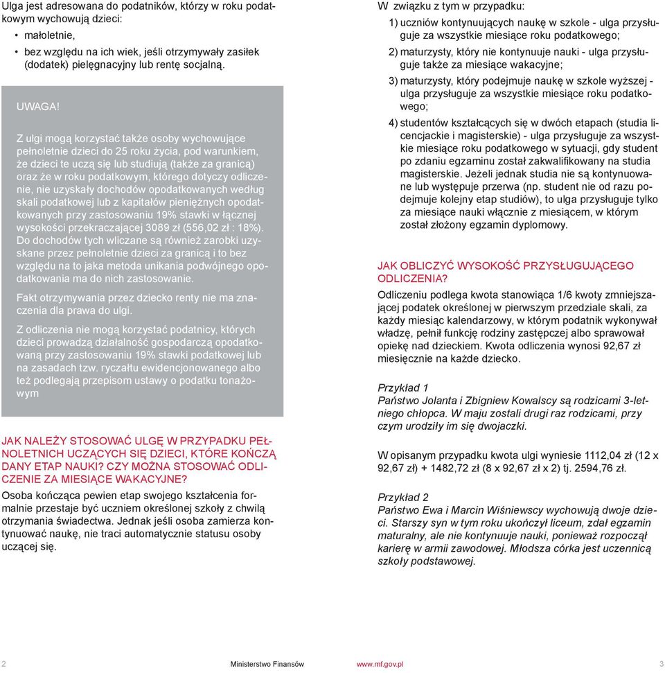 odliczenie, nie uzyskały dochodów opodatkowanych według skali podatkowej lub z kapitałów pieniężnych opodatkowanych przy zastosowaniu 19% stawki w łącznej wysokości przekraczającej 3089 zł (556,02 zł