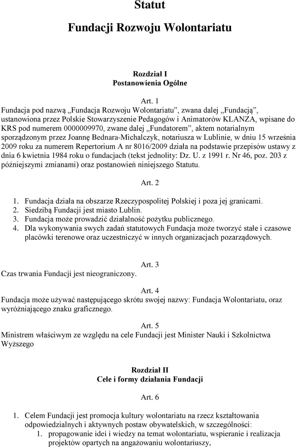 Fundatorem, aktem notarialnym sporządzonym przez Joannę Bednara-Michalczyk, notariusza w Lublinie, w dniu 15 września 2009 roku za numerem Repertorium A nr 8016/2009 działa na podstawie przepisów