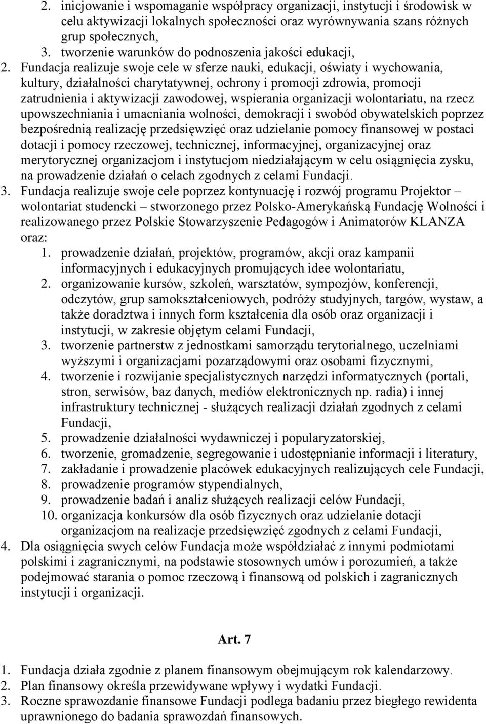 Fundacja realizuje swoje cele w sferze nauki, edukacji, oświaty i wychowania, kultury, działalności charytatywnej, ochrony i promocji zdrowia, promocji zatrudnienia i aktywizacji zawodowej,