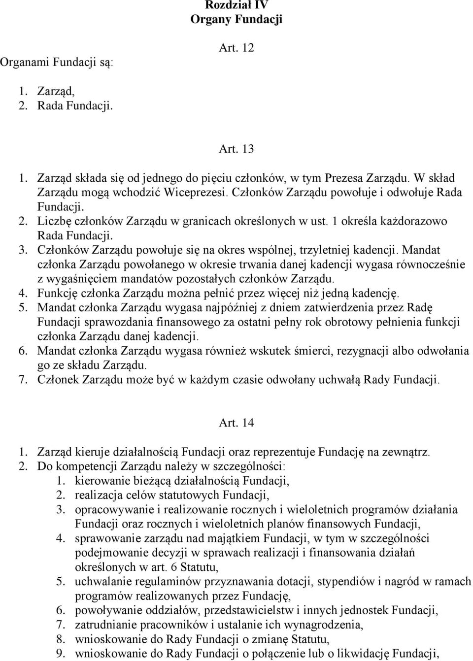 Członków Zarządu powołuje się na okres wspólnej, trzyletniej kadencji.