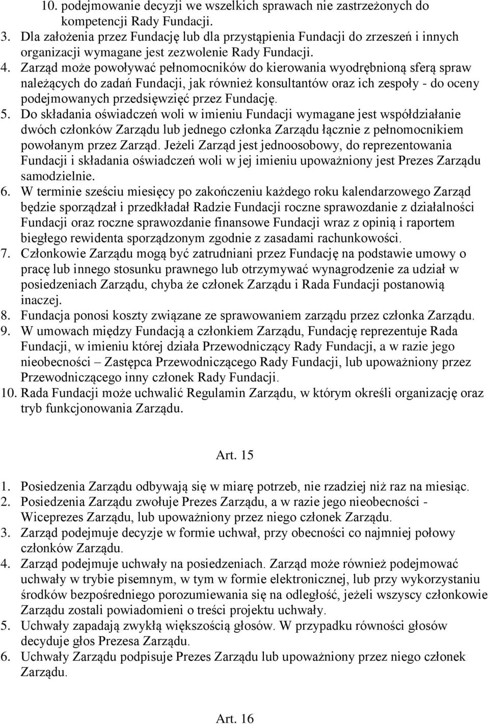 Zarząd może powoływać pełnomocników do kierowania wyodrębnioną sferą spraw należących do zadań Fundacji, jak również konsultantów oraz ich zespoły - do oceny podejmowanych przedsięwzięć przez