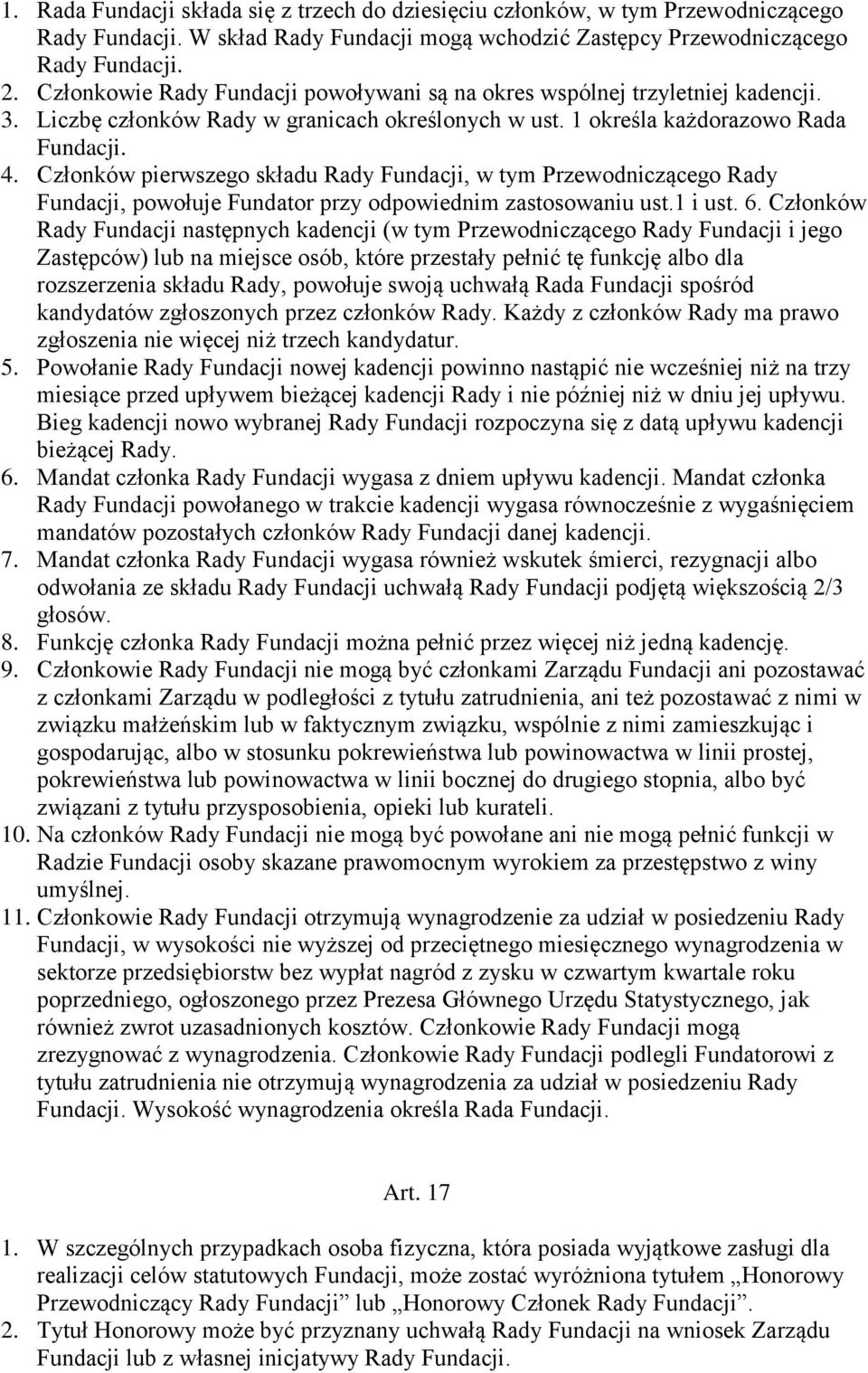 Członków pierwszego składu Rady Fundacji, w tym Przewodniczącego Rady Fundacji, powołuje Fundator przy odpowiednim zastosowaniu ust.1 i ust. 6.