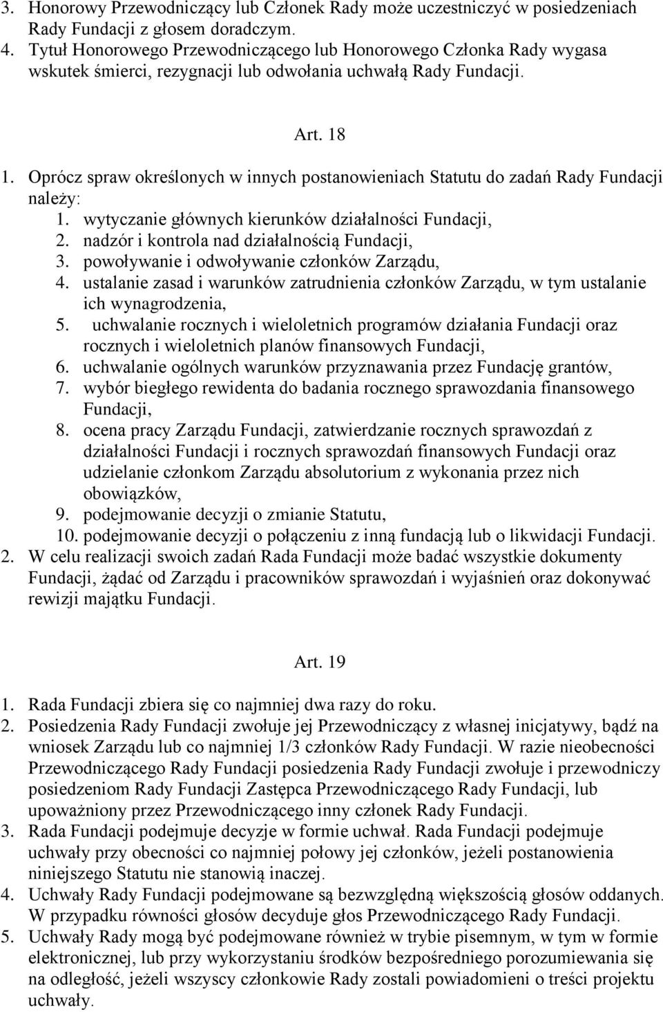 Oprócz spraw określonych w innych postanowieniach Statutu do zadań Rady Fundacji należy: 1. wytyczanie głównych kierunków działalności Fundacji, 2. nadzór i kontrola nad działalnością Fundacji, 3.