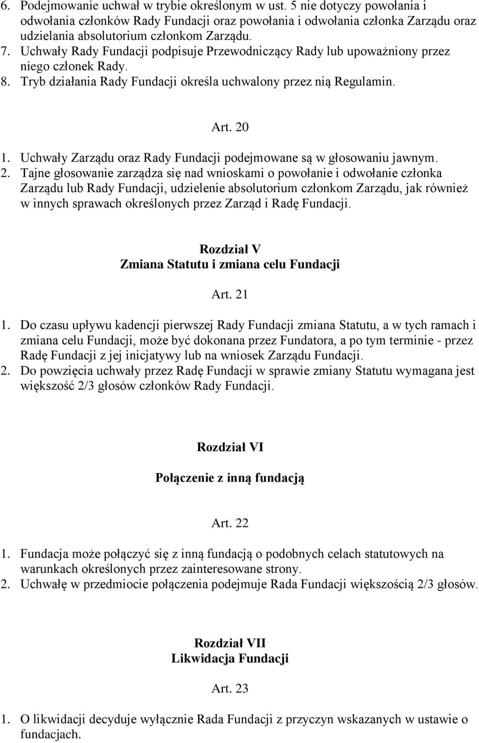 Uchwały Zarządu oraz Rady Fundacji podejmowane są w głosowaniu jawnym. 2.