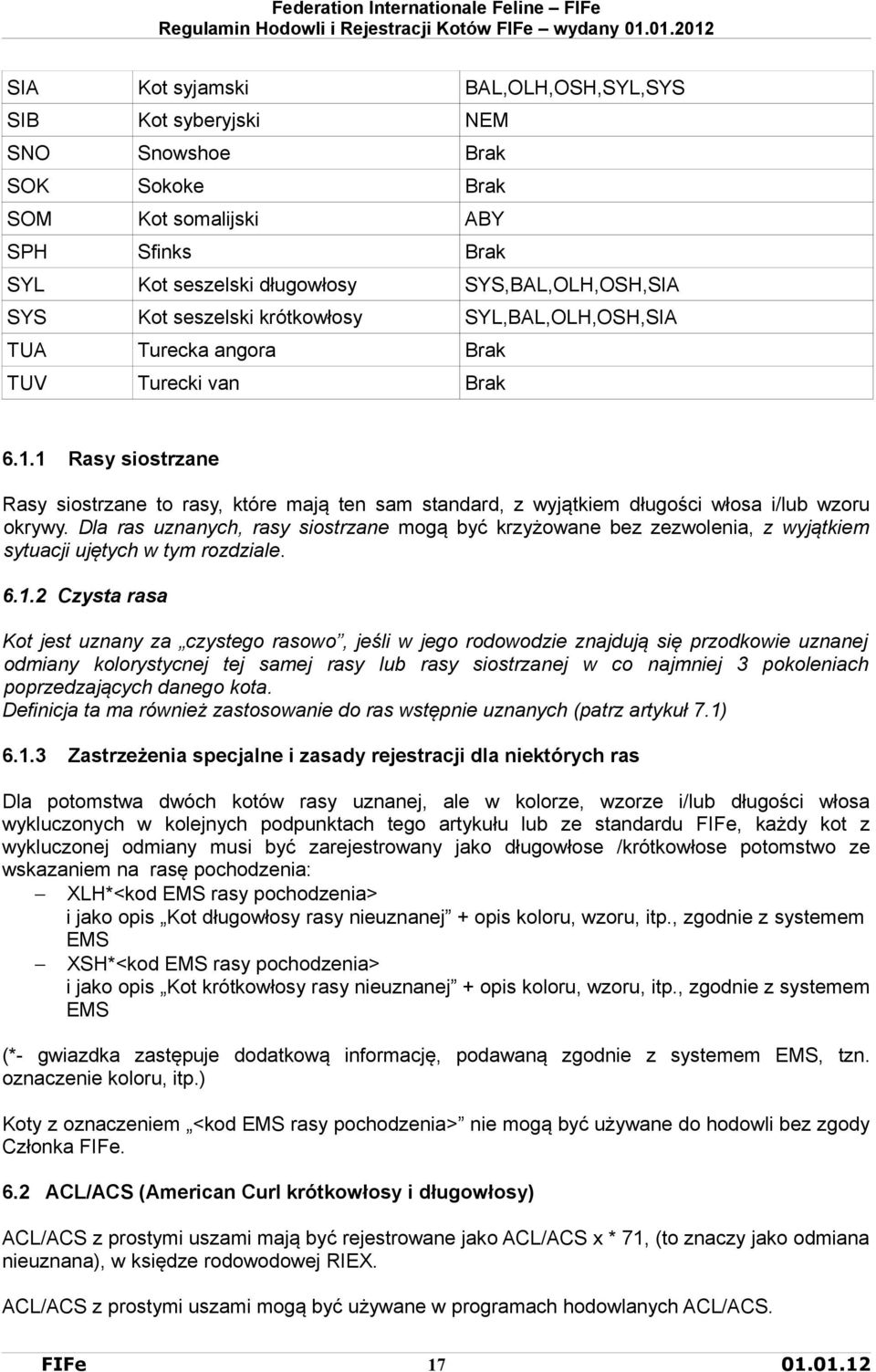 Dla ras uznanych, rasy siostrzane mogą być krzyżowane bez zezwolenia, z wyjątkiem sytuacji ujętych w tym rozdziale. 6.1.