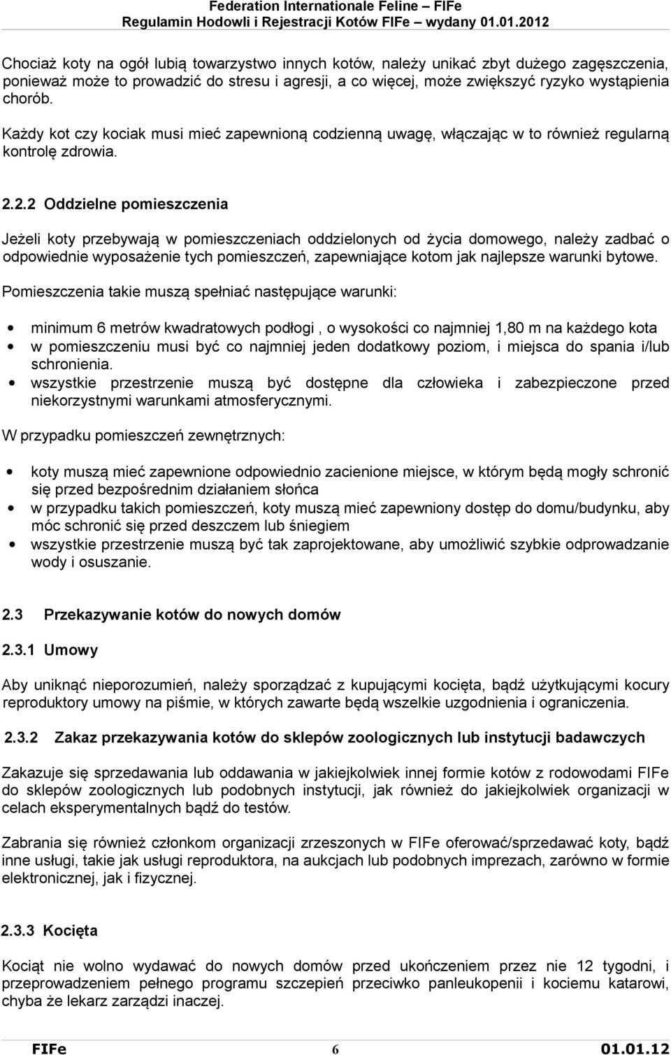 2.2 Oddzielne pomieszczenia Jeżeli koty przebywają w pomieszczeniach oddzielonych od życia domowego, należy zadbać o odpowiednie wyposażenie tych pomieszczeń, zapewniające kotom jak najlepsze warunki