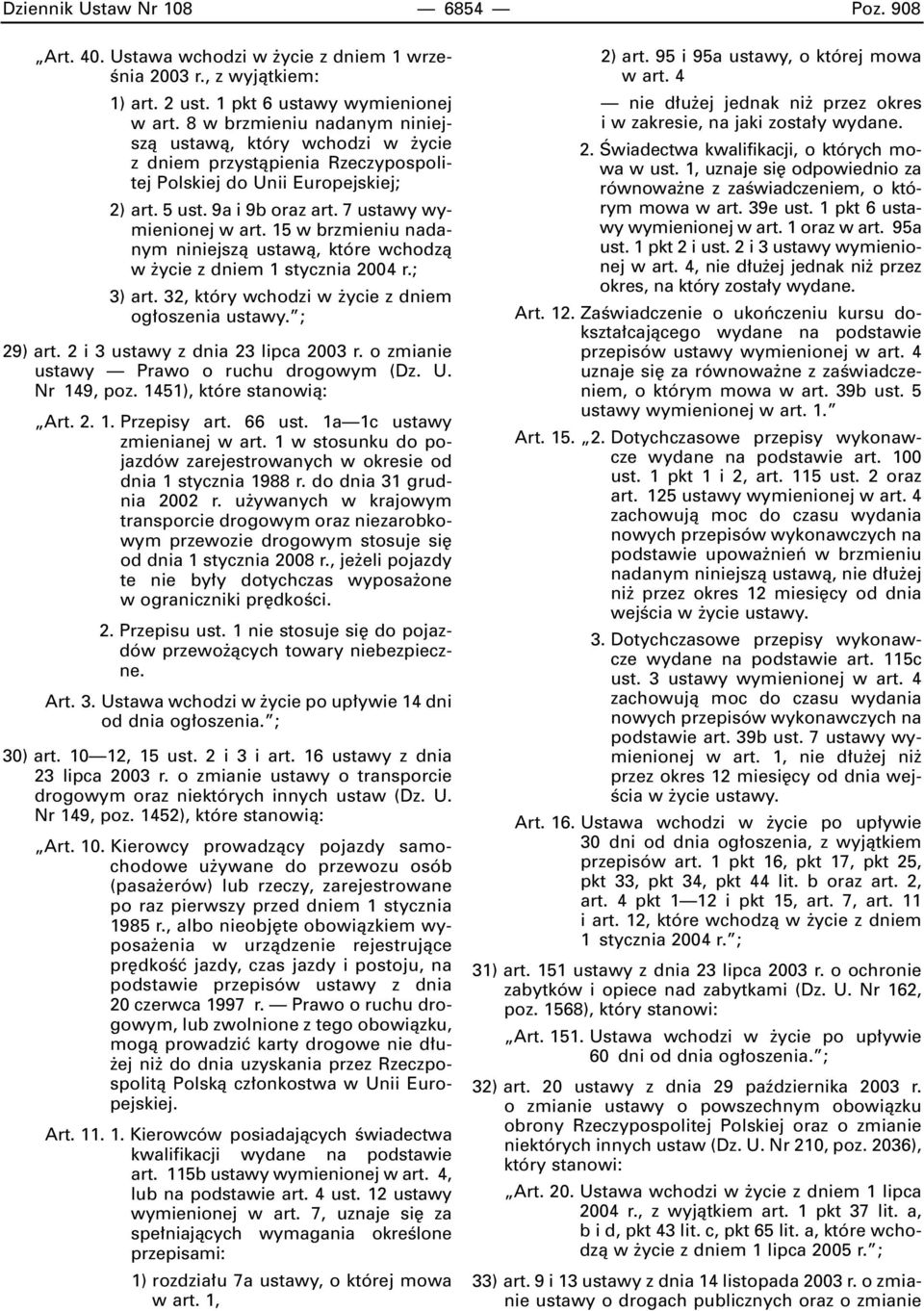 15 w brzmieniu nadanym niniejszà ustawà, które wchodzà w ycie z dniem 1 stycznia 2004 r.; 3) art. 32, który wchodzi w ycie z dniem og oszenia ustawy. ; 29) art. 2 i 3 ustawy z dnia 23 lipca 2003 r.