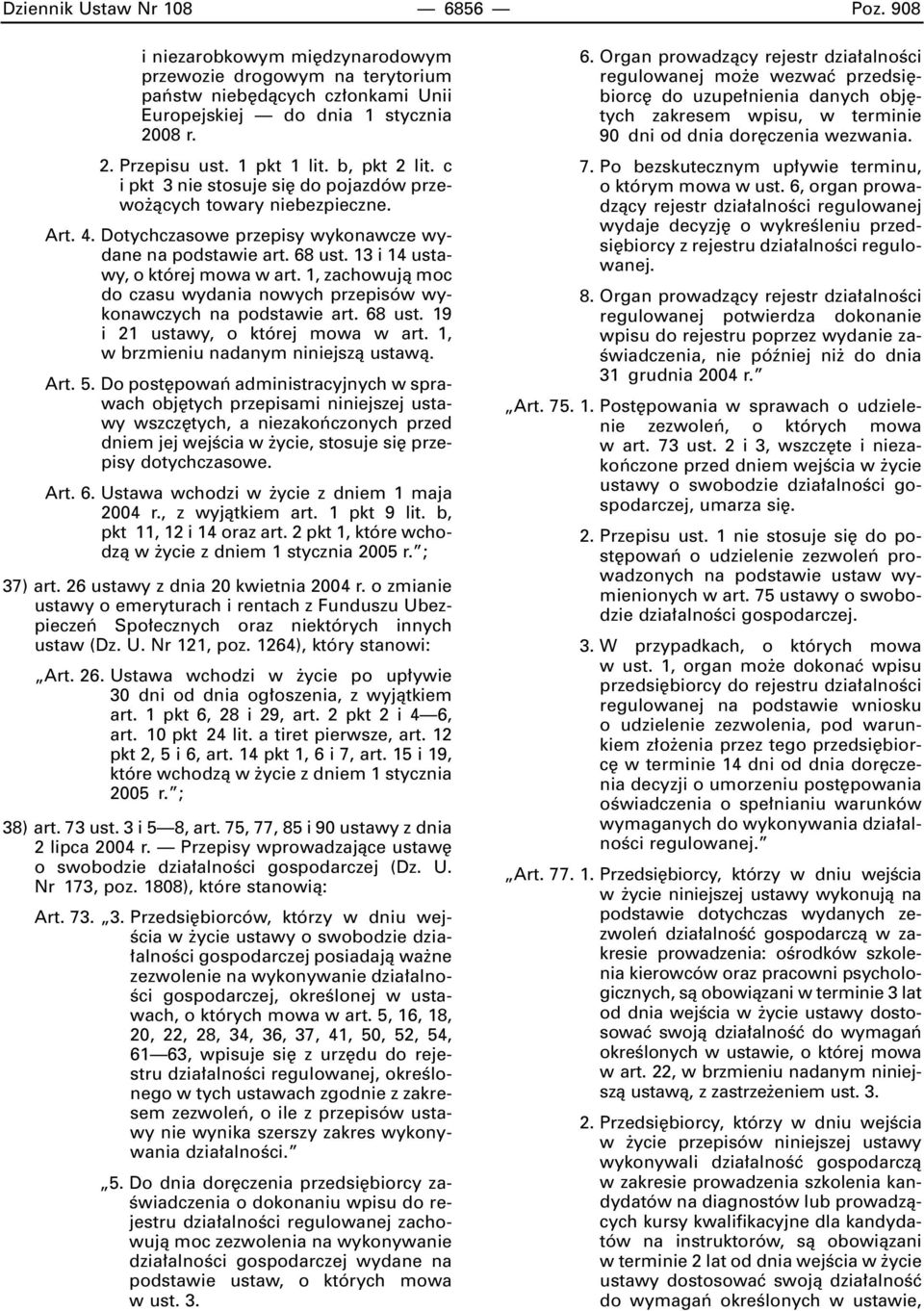 13 i 14 ustawy, o której mowa w art. 1, zachowujà moc do czasu wydania nowych przepisów wykonawczych na podstawie art. 68 ust. 19 i 21 ustawy, o której mowa w art.