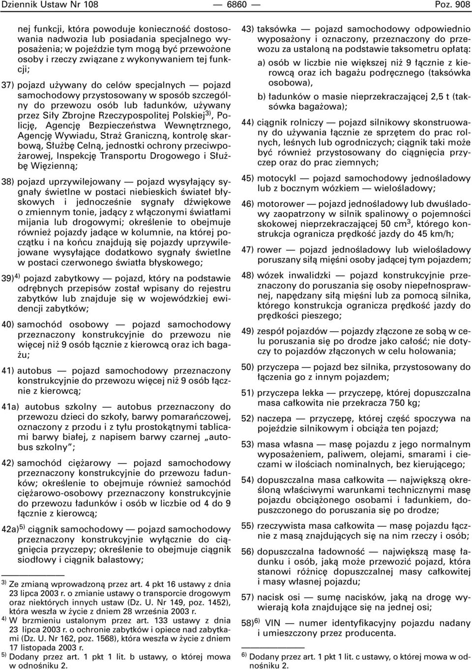 pojazd u ywany do celów specjalnych pojazd samochodowy przystosowany w sposób szczególny do przewozu osób lub adunków, u ywany przez Si y Zbrojne Rzeczypospolitej Polskiej 3), Policj, Agencj