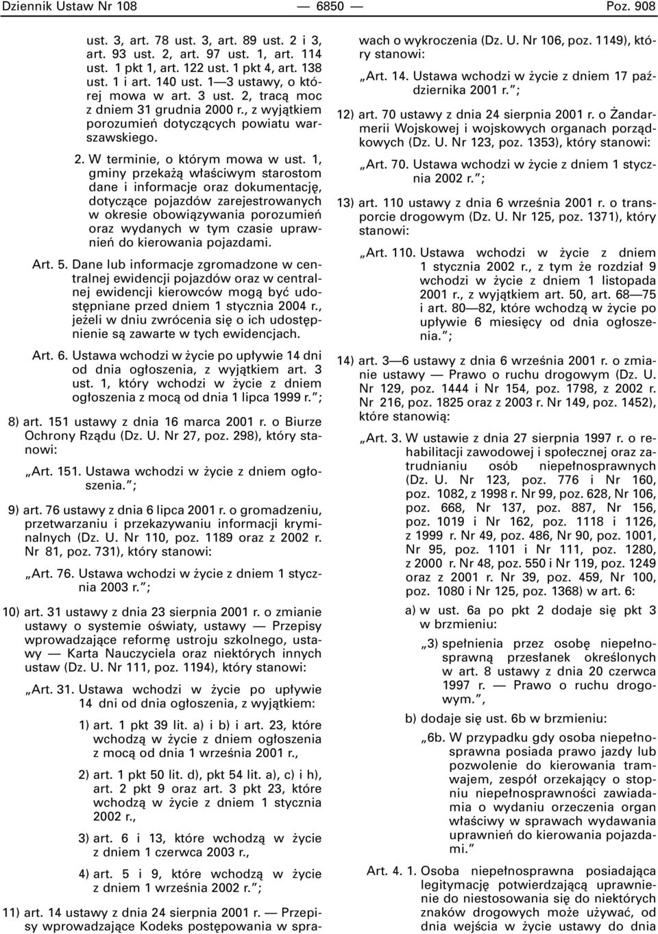 1, gminy przeka à w aêciwym starostom dane i informacje oraz dokumentacj, dotyczàce pojazdów zarejestrowanych w okresie obowiàzywania porozumieƒ oraz wydanych w tym czasie uprawnieƒ do kierowania