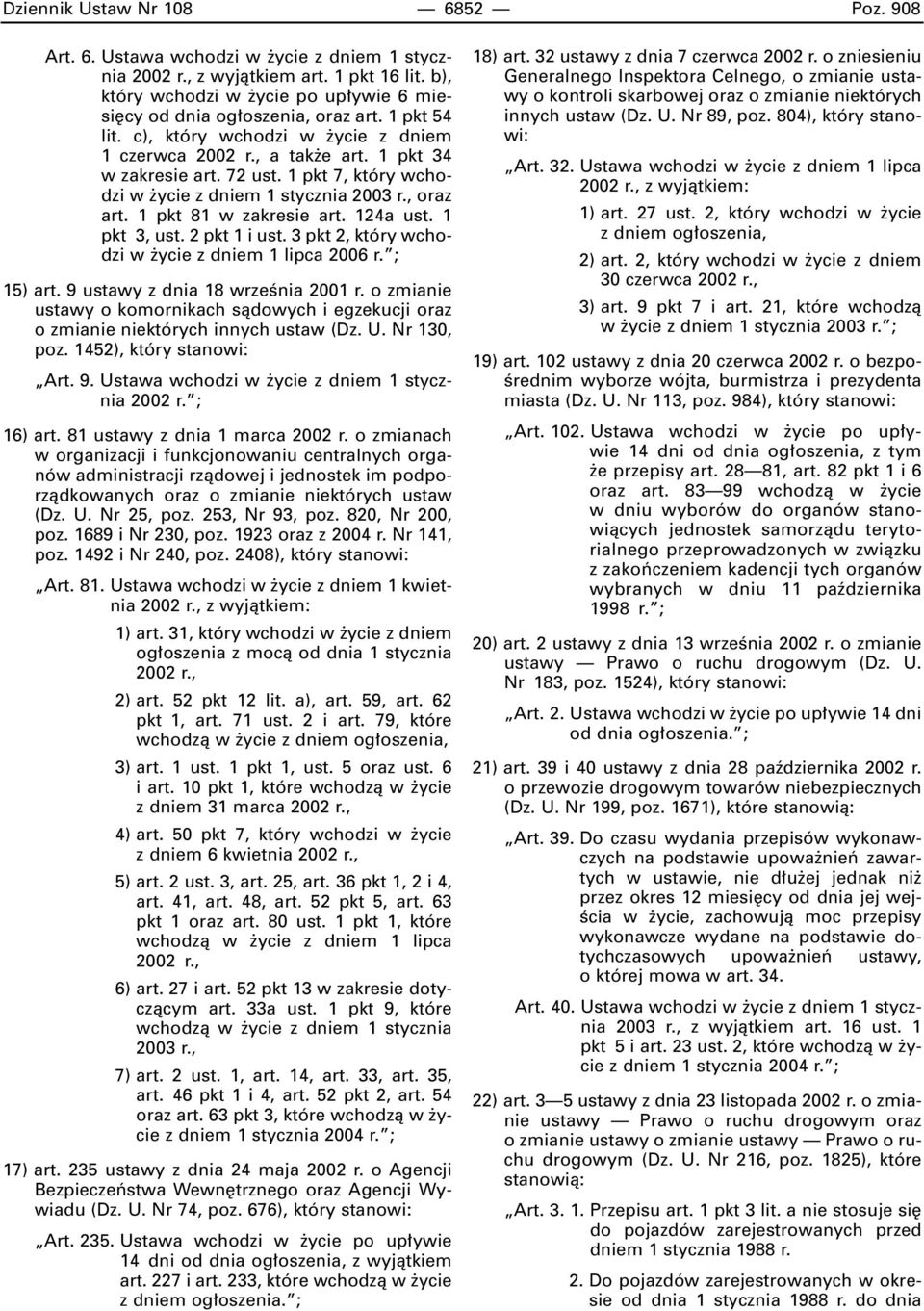 1 pkt 7, który wchodzi w ycie z dniem 1 stycznia 2003 r., oraz art. 1 pkt 81 w zakresie art. 124a ust. 1 pkt 3, ust. 2 pkt 1 i ust. 3 pkt 2, który wchodzi w ycie z dniem 1 lipca 2006 r. ; 15) art.