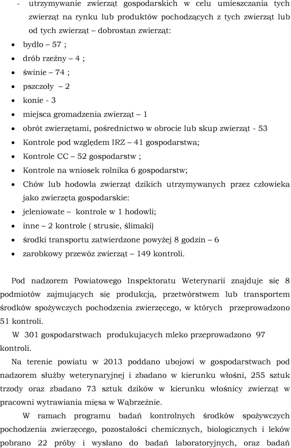 Kontrole na wniosek rolnika 6 gospodarstw; Chów lub hodowla zwierząt dzikich utrzymywanych przez człowieka jako zwierzęta gospodarskie: jeleniowate kontrole w 1 hodowli; inne 2 kontrole ( strusie,