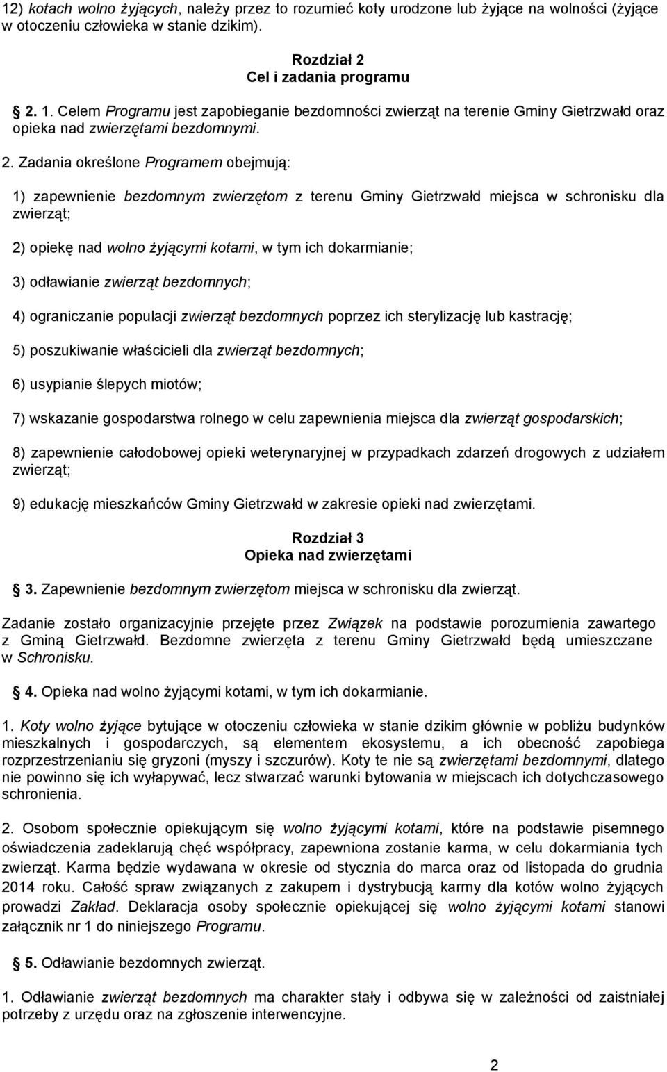 Zadania określone Programem obejmują: 1) zapewnienie bezdomnym zwierzętom z terenu Gminy Gietrzwałd miejsca w schronisku dla zwierząt; 2) opiekę nad wolno żyjącymi kotami, w tym ich dokarmianie; 3)