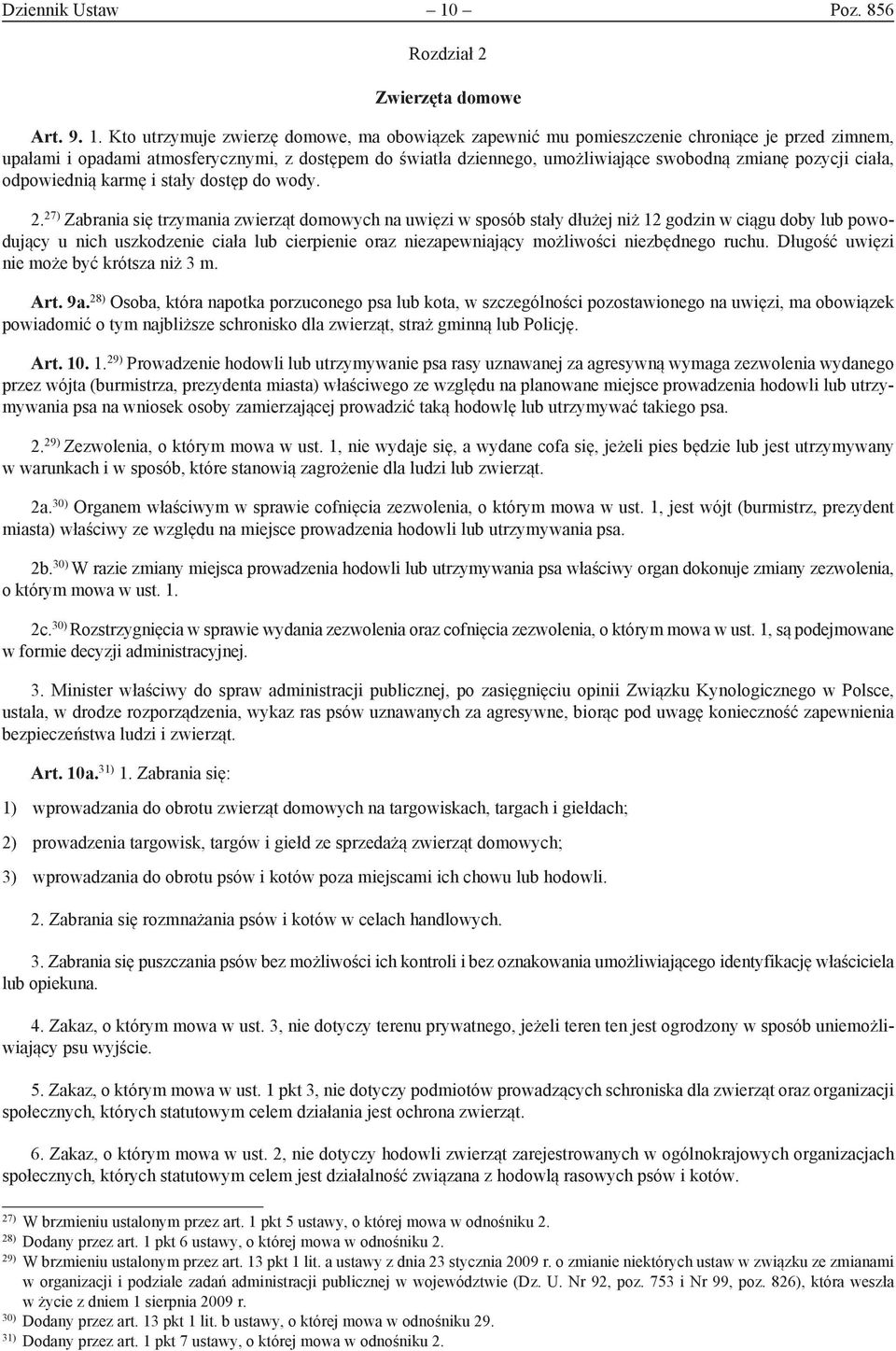 Kto utrzymuje zwierzę domowe, ma obowiązek zapewnić mu pomieszczenie chroniące je przed zimnem, upałami i opadami atmosferycznymi, z dostępem do światła dziennego, umożliwiające swobodną zmianę