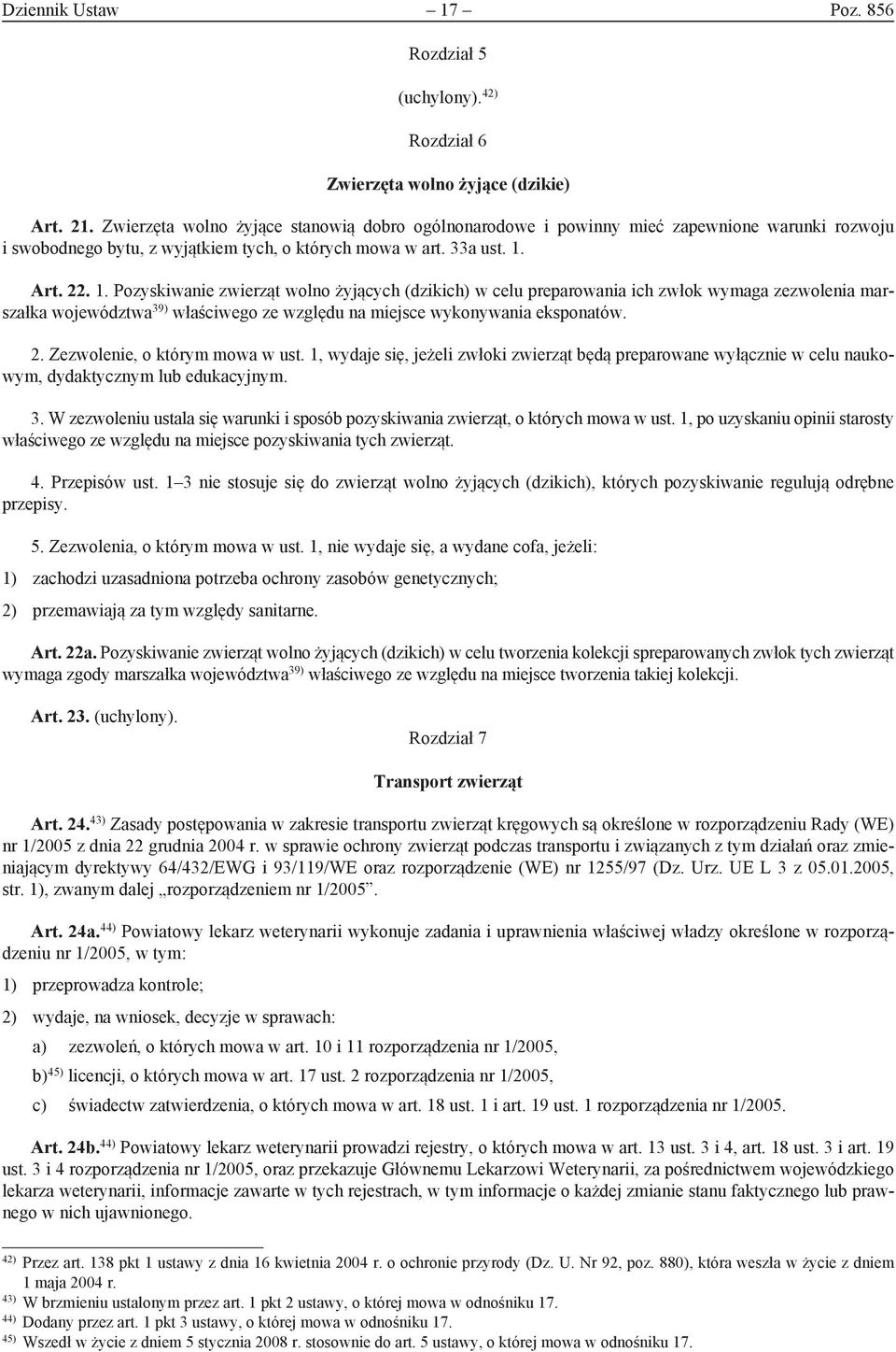 Art. 22. 1. Pozyskiwanie zwierząt wolno żyjących (dzikich) w celu preparowania ich zwłok wymaga zezwolenia marszałka województwa 39) właściwego ze względu na miejsce wykonywania eksponatów. 2. Zezwolenie, o którym mowa w ust.