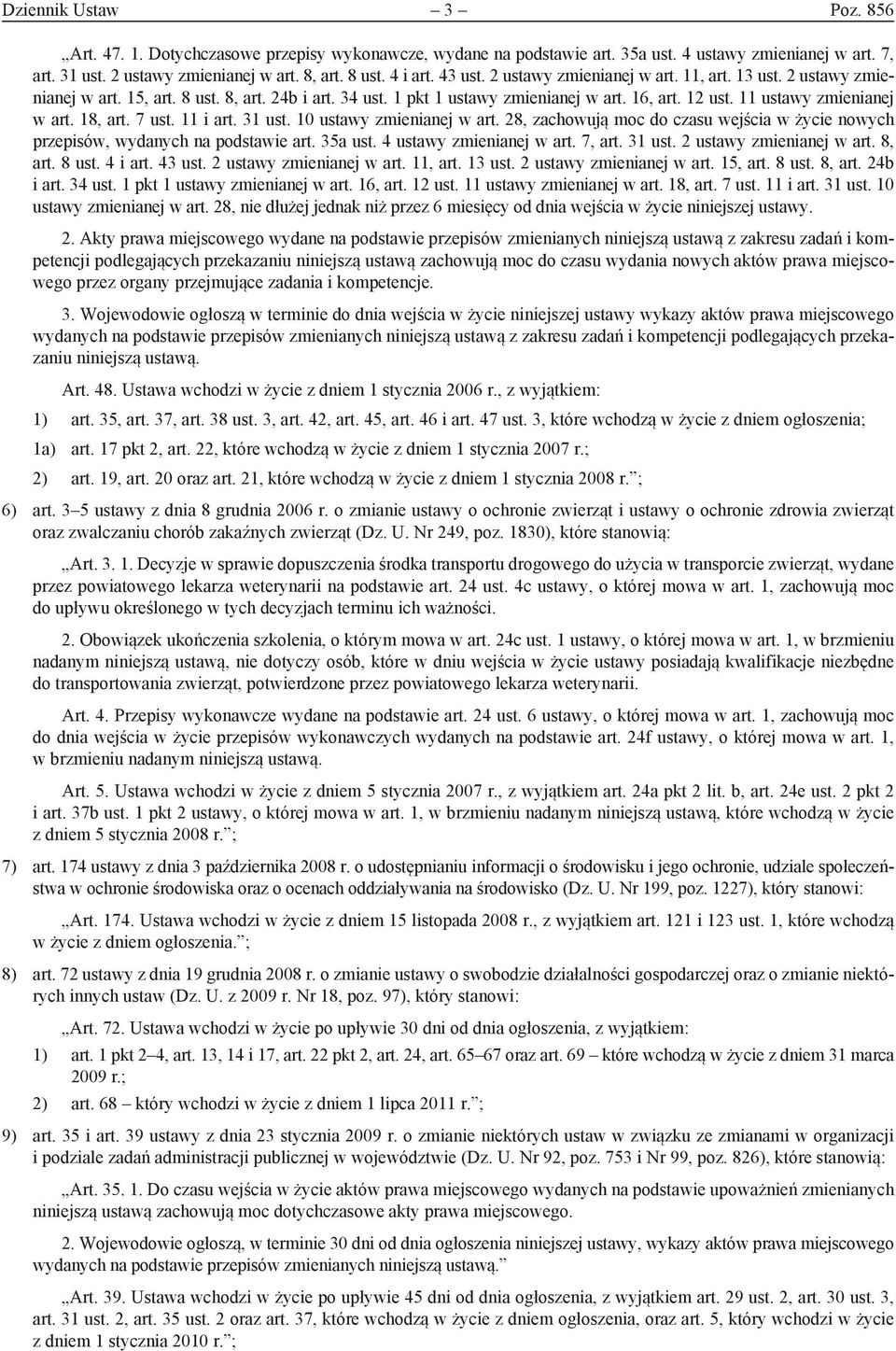 18, art. 7 ust. 11 i art. 31 ust. 10 ustawy zmienianej w art. 28, zachowują moc do czasu wejścia w życie nowych przepisów, wydanych na podstawie art. 35a ust. 4 ustawy zmienianej w art. 7, art.