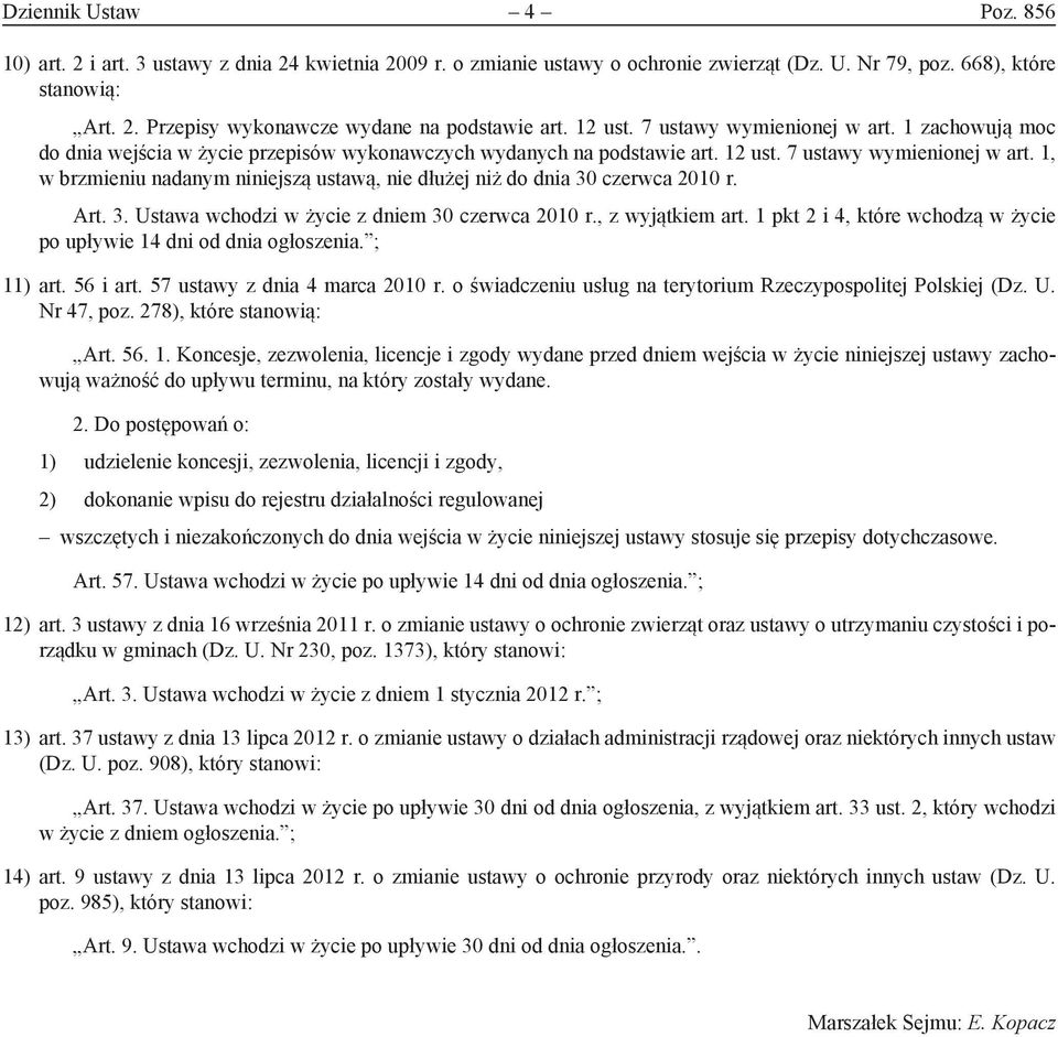 Art. 3. Ustawa wchodzi w życie z dniem 30 czerwca 2010 r., z wyjątkiem art. 1 pkt 2 i 4, które wchodzą w życie po upływie 14 dni od dnia ogłoszenia. ; 11) art. 56 i art.