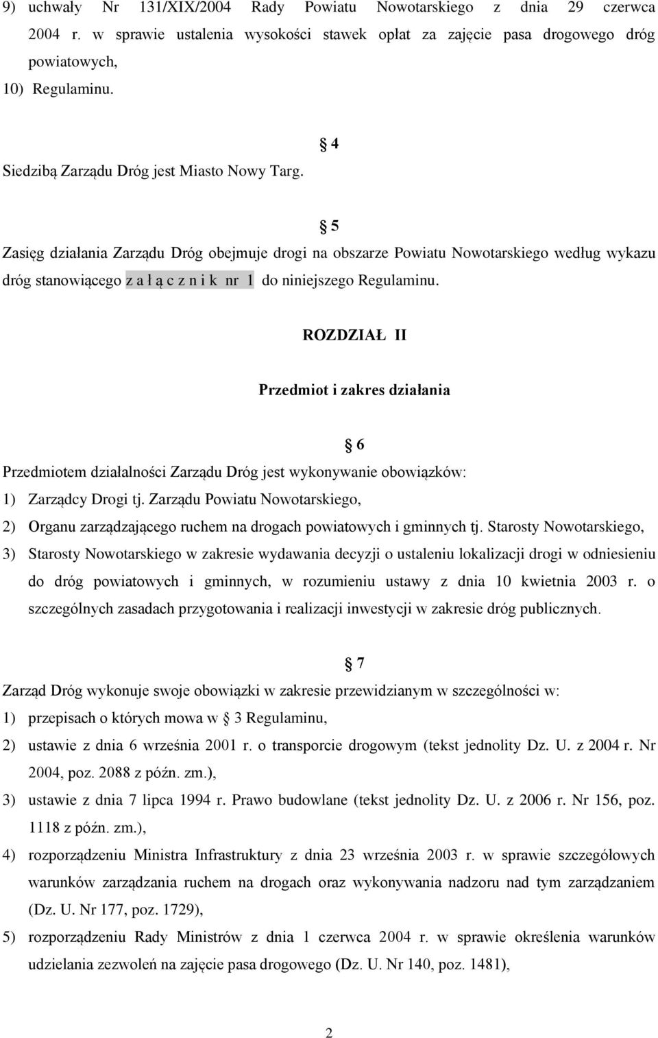 4 5 Zasięg działania Zarządu Dróg obejmuje drogi na obszarze Powiatu Nowotarskiego według wykazu dróg stanowiącego z a ł ą c z n i k nr 1 do niniejszego Regulaminu.