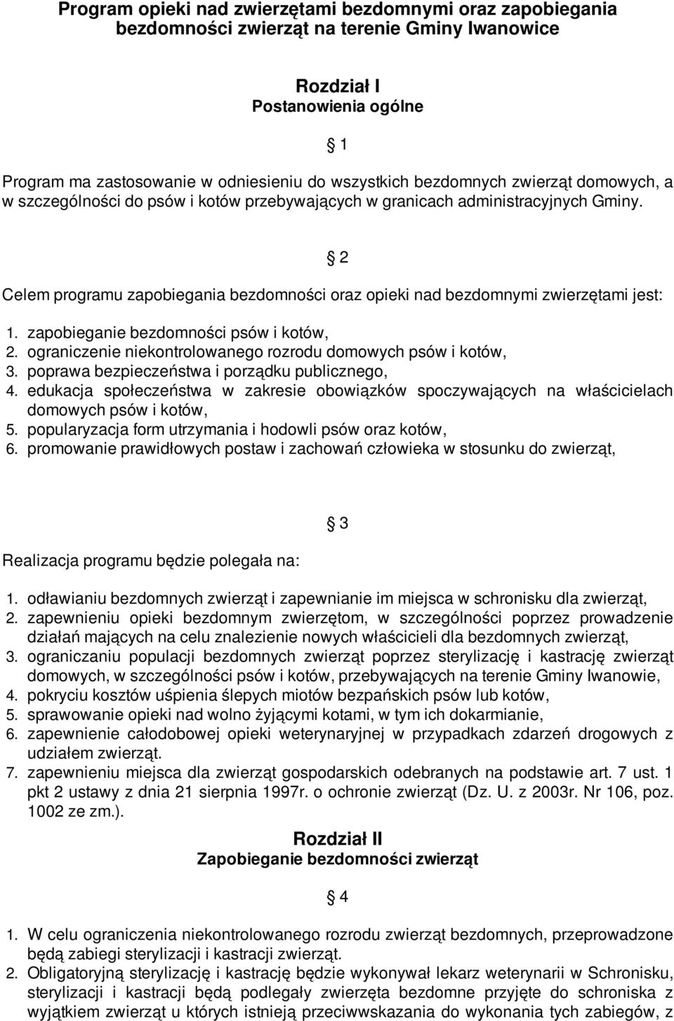 2 Celem programu zapobiegania bezdomności oraz opieki nad bezdomnymi zwierzętami jest: 1. zapobieganie bezdomności psów i kotów, 2. ograniczenie niekontrolowanego rozrodu domowych psów i kotów, 3.