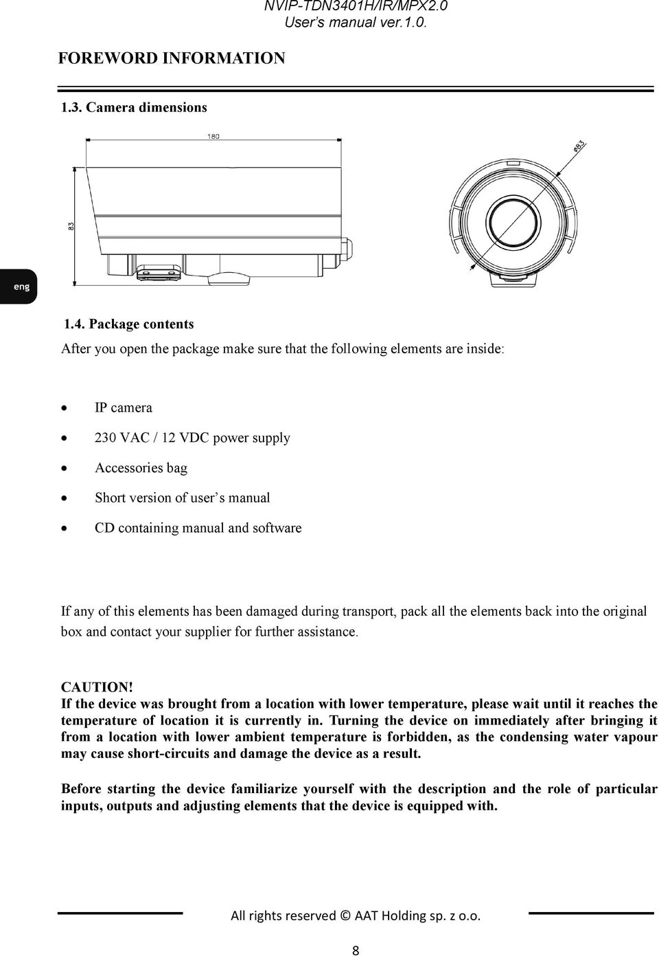 Package contents After you open the package make sure that the following elements are inside: IP camera 230 VAC / 12 VDC power supply Accessories bag Short version of user s manual CD containing