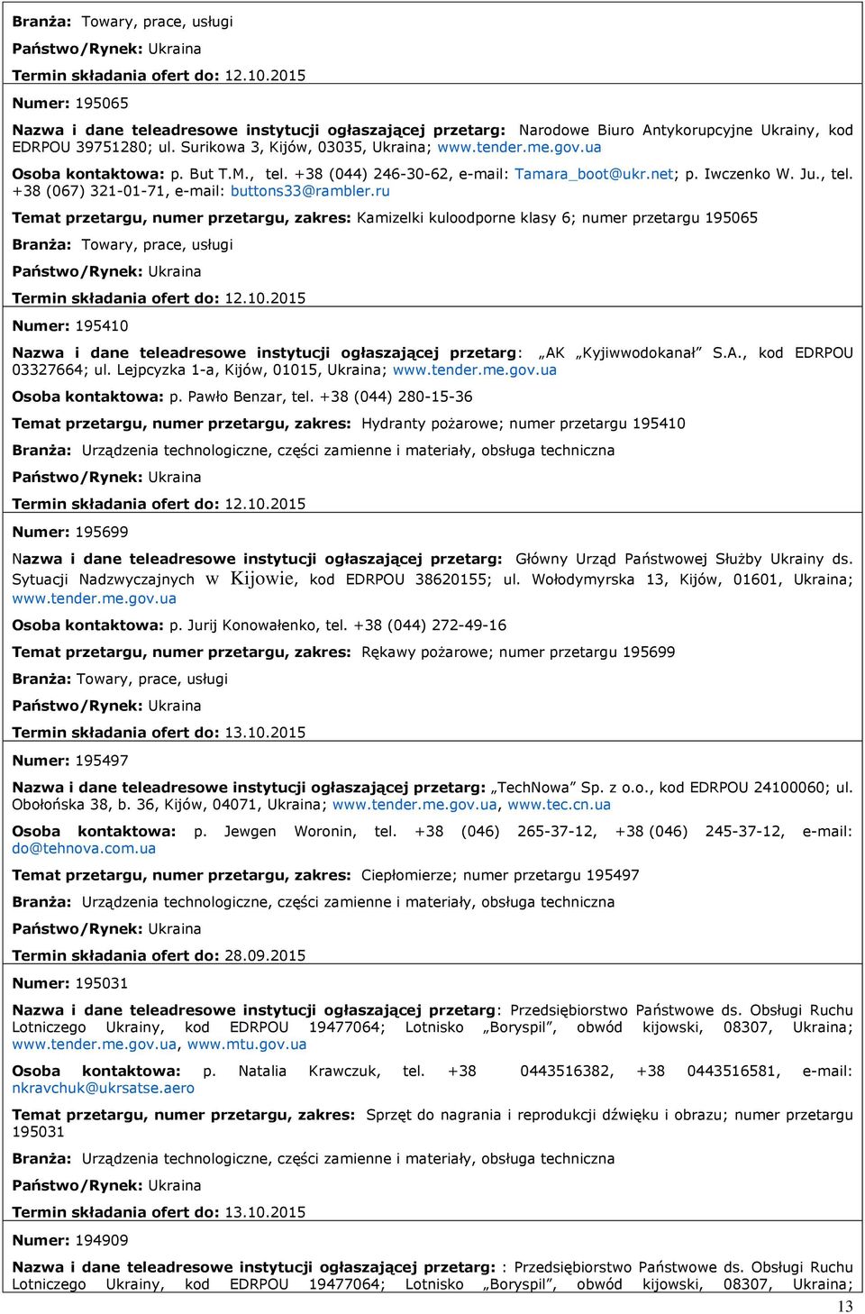 ua Osoba kontaktowa: p. But T.M., tel. +38 (044) 246-30-62, e-mail: Tamara_boot@ukr.net; p. Iwczenko W. Ju., tel. +38 (067) 321-01-71, e-mail: buttons33@rambler.