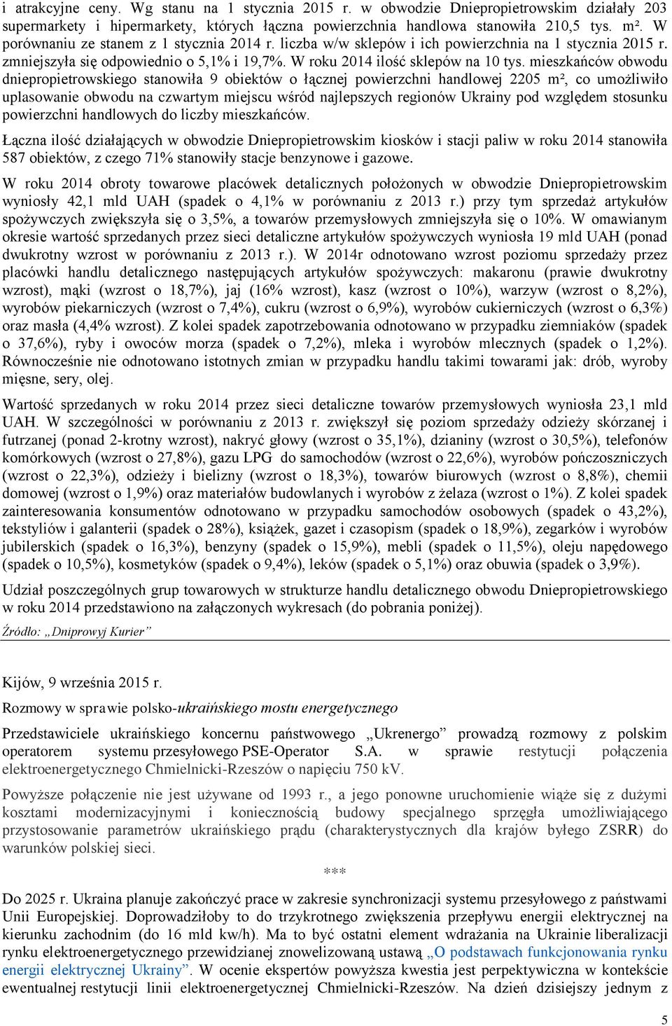 mieszkańców obwodu dniepropietrowskiego stanowiła 9 obiektów o łącznej powierzchni handlowej 2205 m², co umożliwiło uplasowanie obwodu na czwartym miejscu wśród najlepszych regionów Ukrainy pod