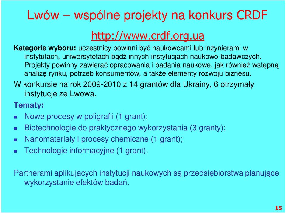 Projekty powinny zawierać opracowania i badania naukowe, jak również wstępną analizę rynku, potrzeb konsumentów, a także elementy rozwoju biznesu.