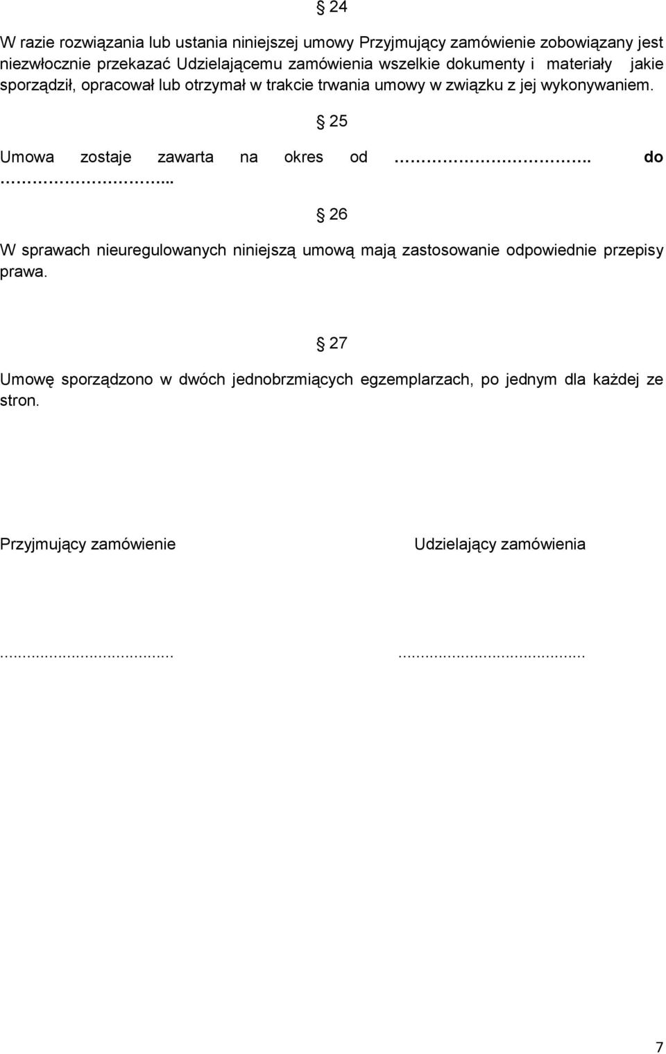 25 Umowa zostaje zawarta na okres od. do... 26 W sprawach nieuregulowanych niniejszą umową mają zastosowanie odpowiednie przepisy prawa.