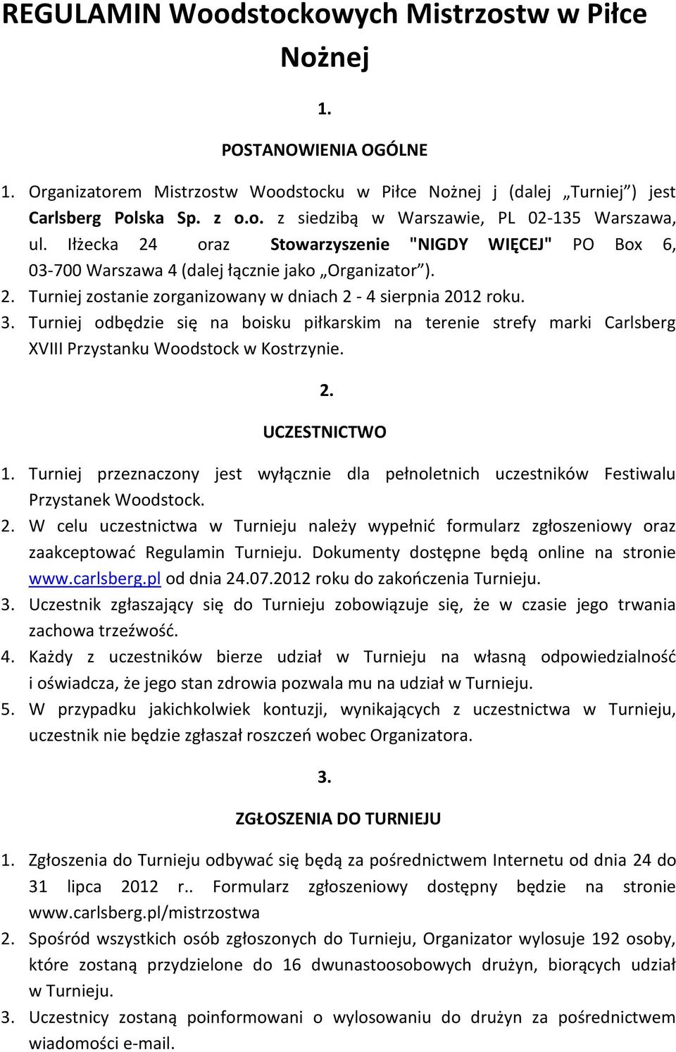 Turniej odbędzie się na boisku piłkarskim na terenie strefy marki Carlsberg XVIII Przystanku Woodstock w Kostrzynie. 2. UCZESTNICTWO 1.