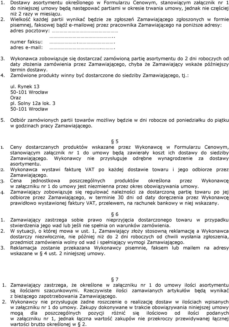 Wielkość każdej partii wynikać będzie ze zgłoszeń Zamawiającego zgłoszonych w formie pisemnej, faksowej bądź e-mailowej przez pracownika Zamawiającego na poniższe adresy: adres pocztowy:.