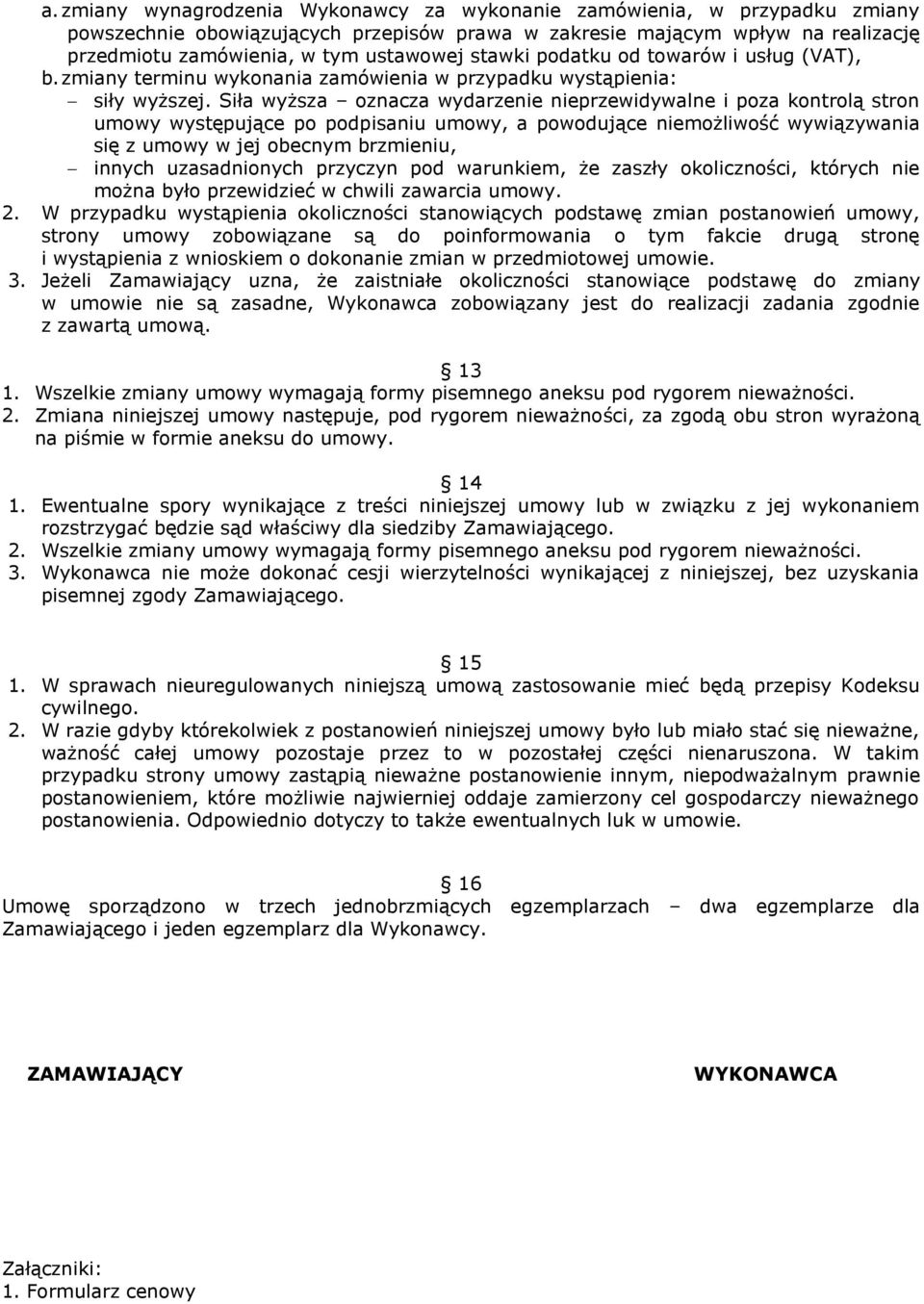 Siła wyższa oznacza wydarzenie nieprzewidywalne i poza kontrolą stron umowy występujące po podpisaniu umowy, a powodujące niemożliwość wywiązywania się z umowy w jej obecnym brzmieniu, innych