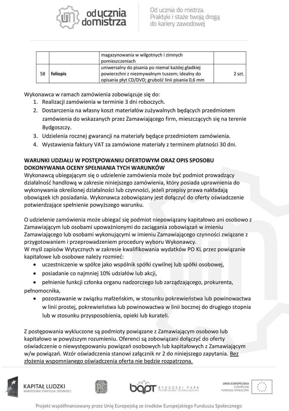 3. Udzielenia rocznej gwarancji na materiały będące przedmiotem zamówienia. 4. Wystawienia faktury VAT za zamówione materiały z terminem płatności 30 dni.
