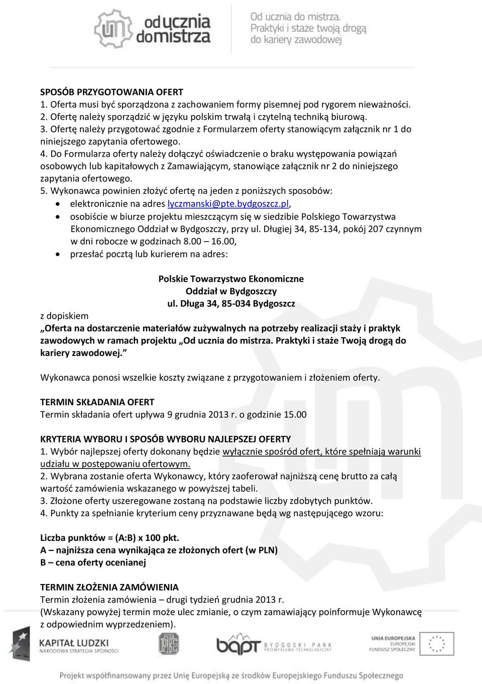 Do Formularza oferty należy dołączyć oświadczenie o braku występowania powiązań osobowych lub kapitałowych z Zamawiającym, stanowiące załącznik nr 2 do niniejszego zapytania ofertowego. 5.