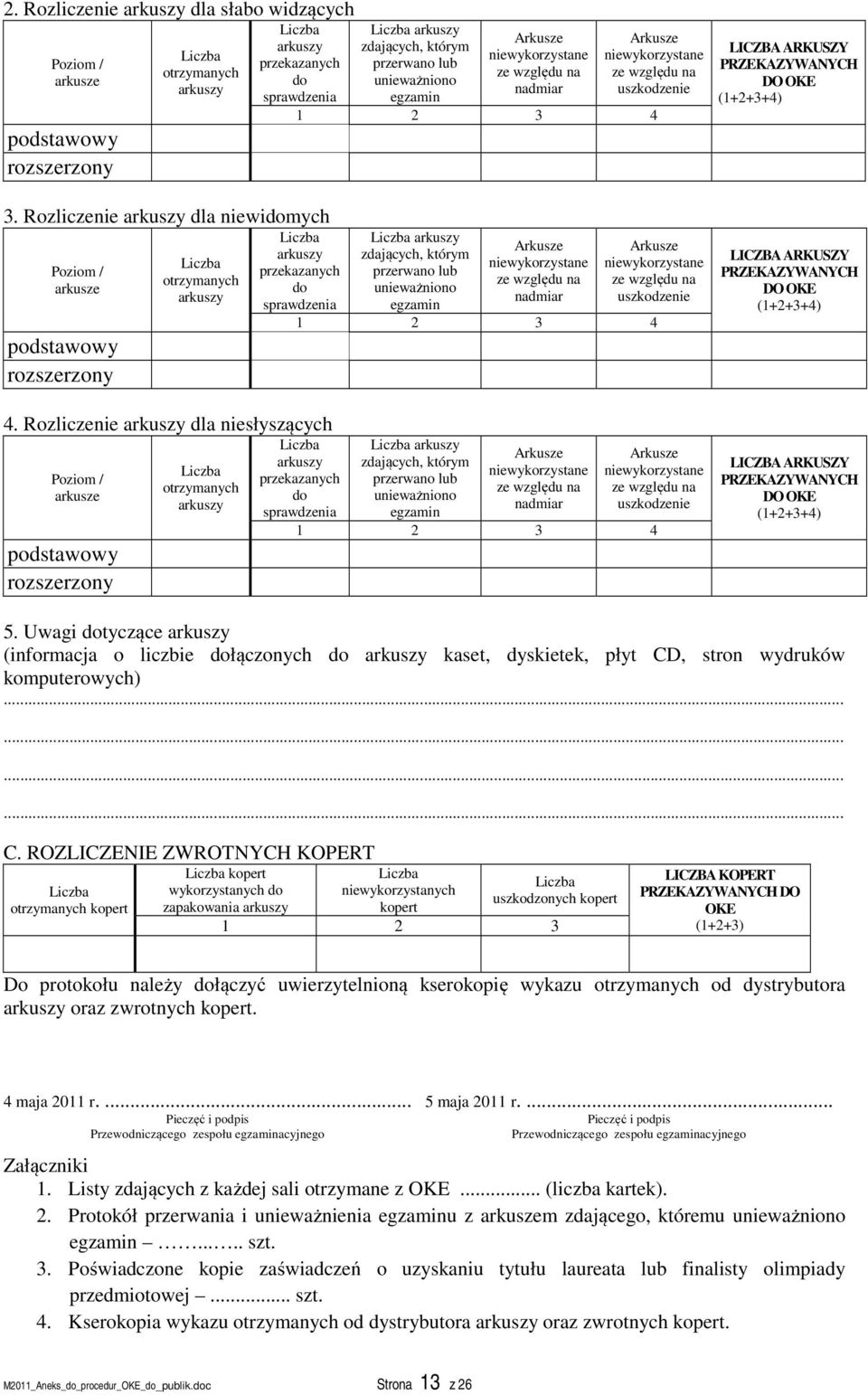 Rozliczenie arkuszy dla niewidomych Poziom / arkusze podstawowy rozszerzony Liczba otrzymanych arkuszy Liczba arkuszy przekazanych do sprawdzenia 4.
