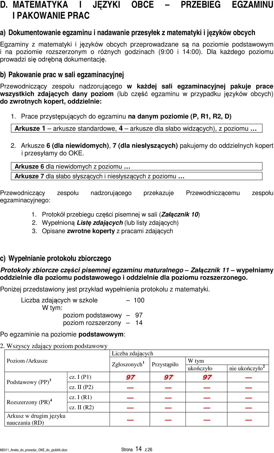 b) Pakowanie prac w sali egzaminacyjnej Przewodniczący zespołu nadzorującego w każdej sali egzaminacyjnej pakuje prace wszystkich zdających dany poziom (lub część egzaminu w przypadku języków obcych)