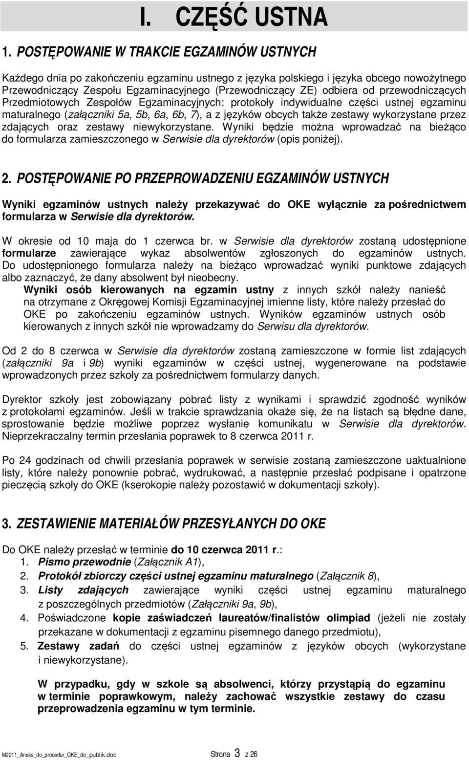 od przewodniczących Przedmiotowych Zespołów Egzaminacyjnych: protokoły indywidualne części ustnej egzaminu maturalnego (załączniki 5a, 5b, 6a, 6b, 7), a z języków obcych także zestawy wykorzystane