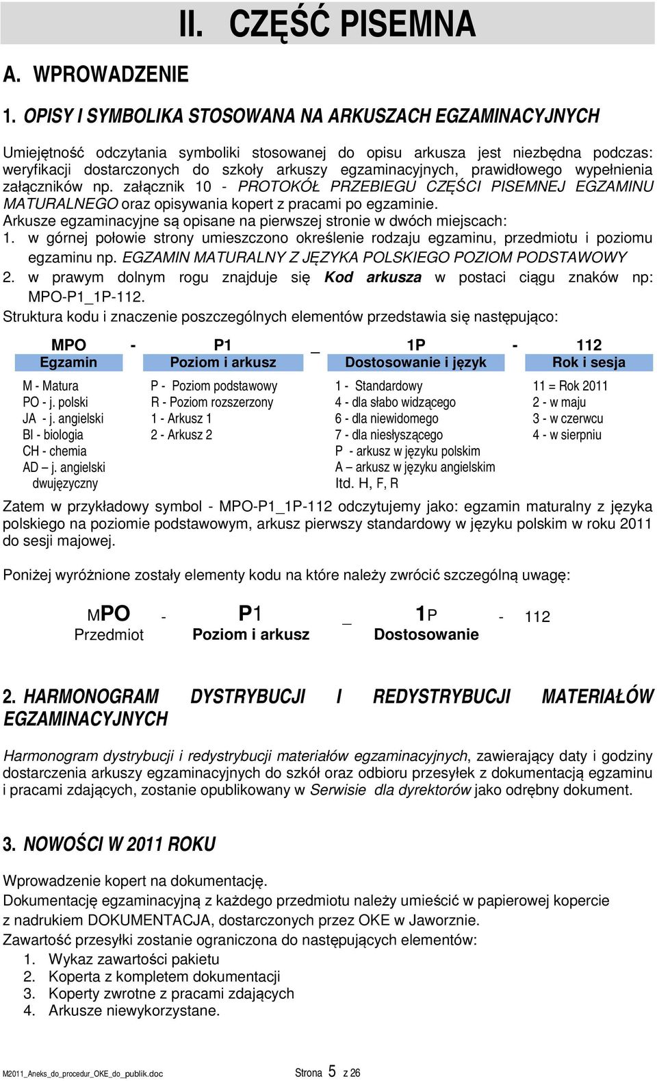 egzaminacyjnych, prawidłowego wypełnienia załączników np. załącznik 10 - PROTOKÓŁ PRZEBIEGU CZĘŚCI PISEMNEJ EGZAMINU MATURALNEGO oraz opisywania kopert z pracami po egzaminie.