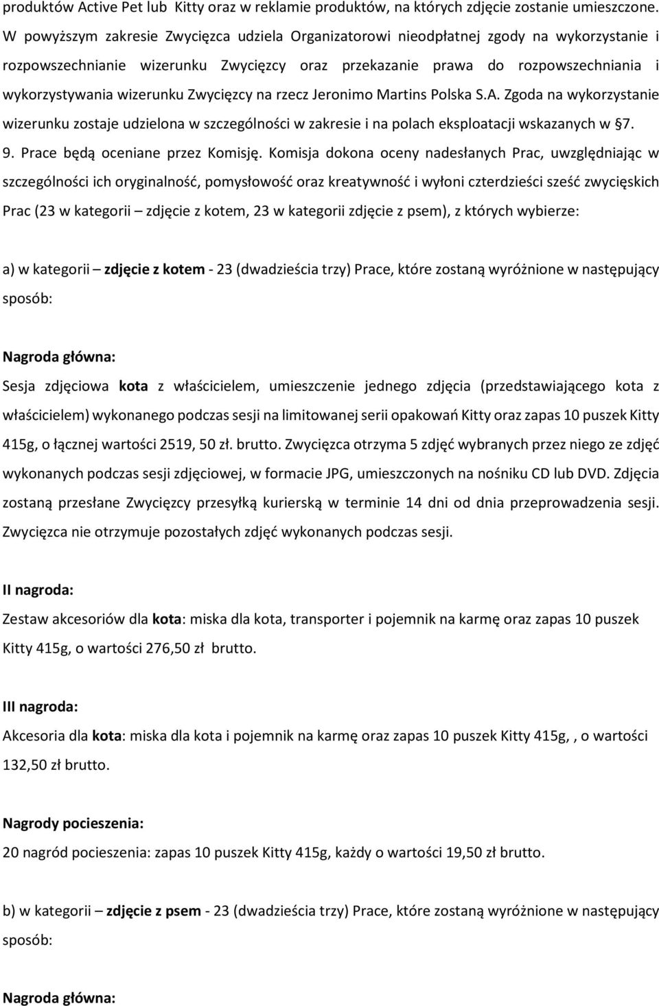wizerunku Zwycięzcy na rzecz Jeronimo Martins Polska S.A. Zgoda na wykorzystanie wizerunku zostaje udzielona w szczególności w zakresie i na polach eksploatacji wskazanych w 7. 9.