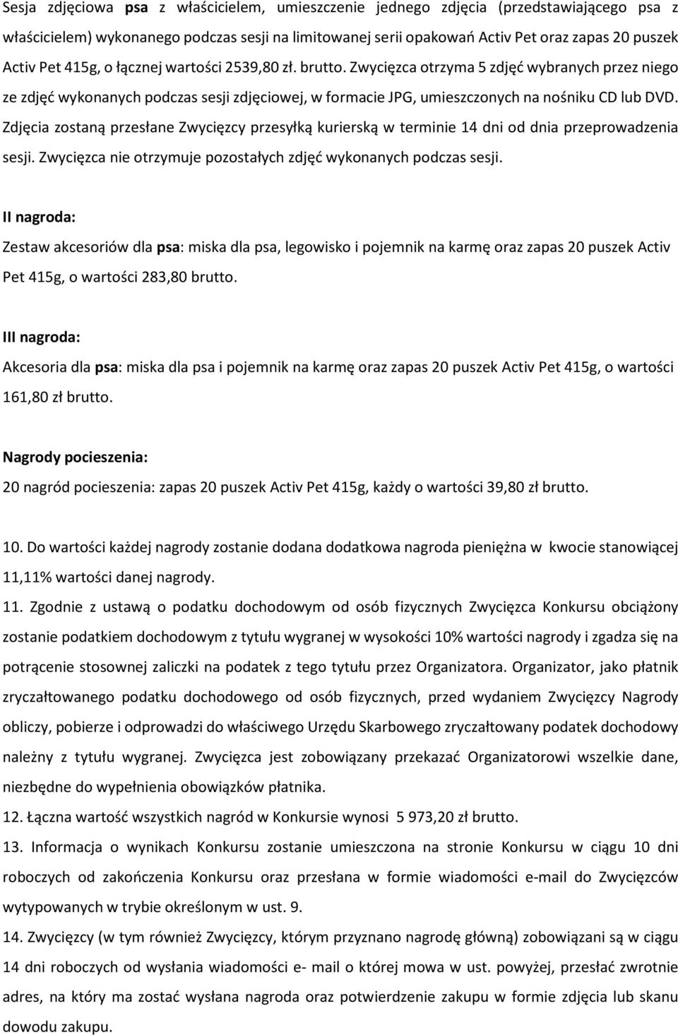 Zdjęcia zostaną przesłane Zwycięzcy przesyłką kurierską w terminie 14 dni od dnia przeprowadzenia sesji. Zwycięzca nie otrzymuje pozostałych zdjęć wykonanych podczas sesji.